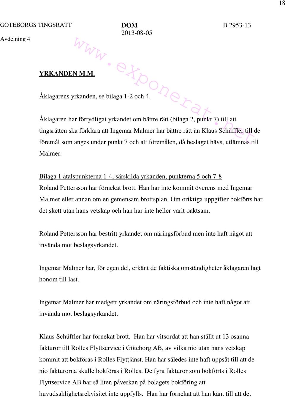 och att föremålen, då beslaget hävs, utlämnas till Malmer. Bilaga 1 åtalspunkterna 1-4, särskilda yrkanden, punkterna 5 och 7-8 Roland Pettersson har förnekat brott.