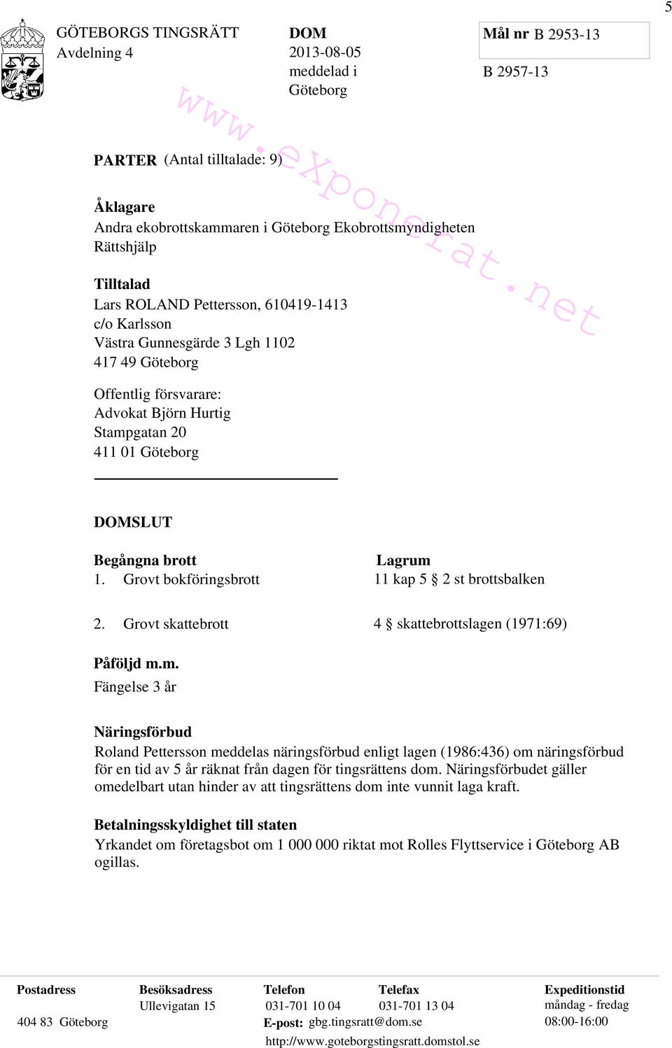 417 49 Göteborg Offentlig försvarare: Advokat Björn Hurtig Stampgatan 20 411 01 Göteborg DOMSLUT Begångna brott 1. Grovt bokföringsbrott Lagrum 11 kap 5 2 st brottsbalken 2.