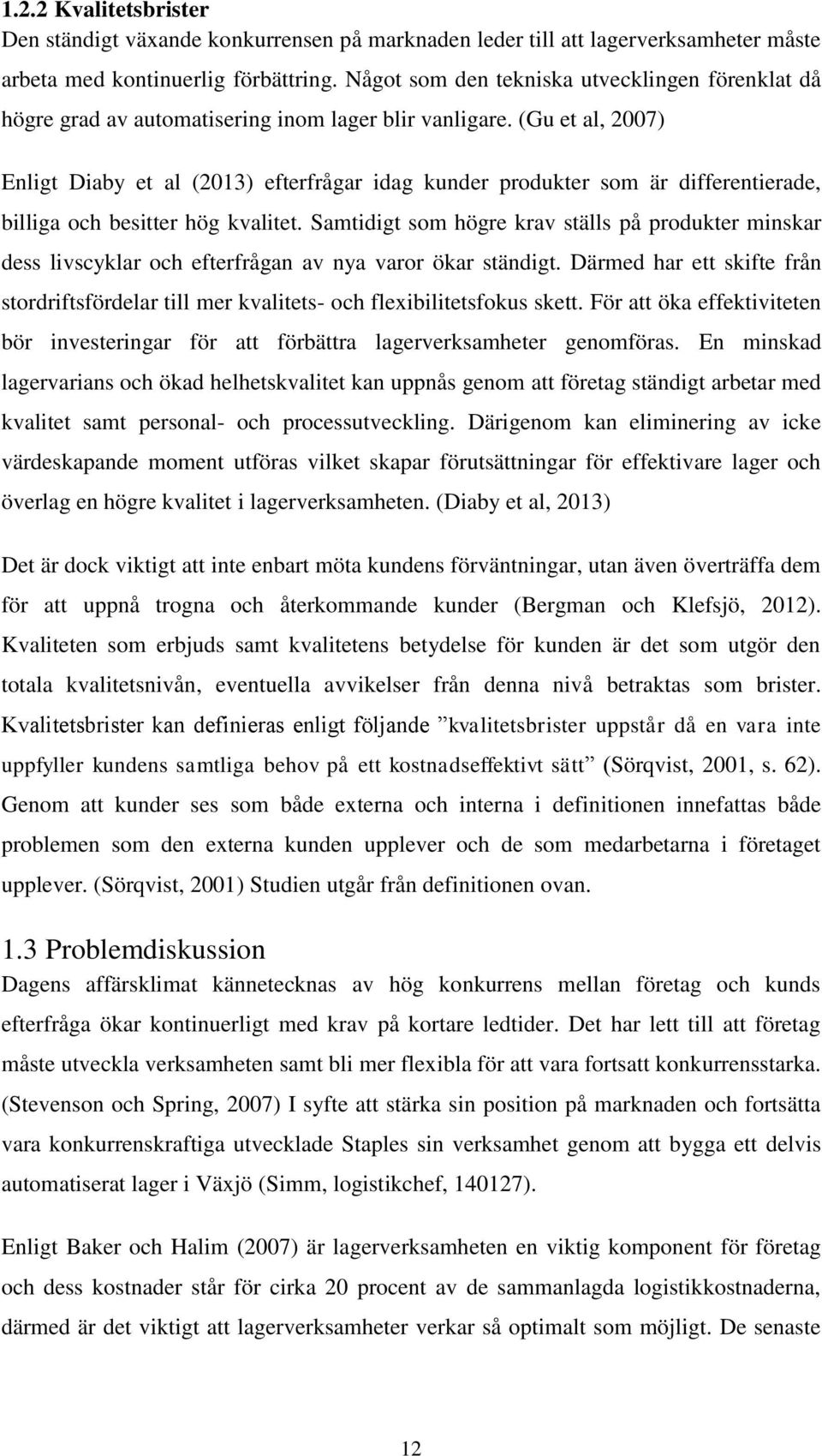 (Gu et al, 2007) Enligt Diaby et al (2013) efterfrågar idag kunder produkter som är differentierade, billiga och besitter hög kvalitet.