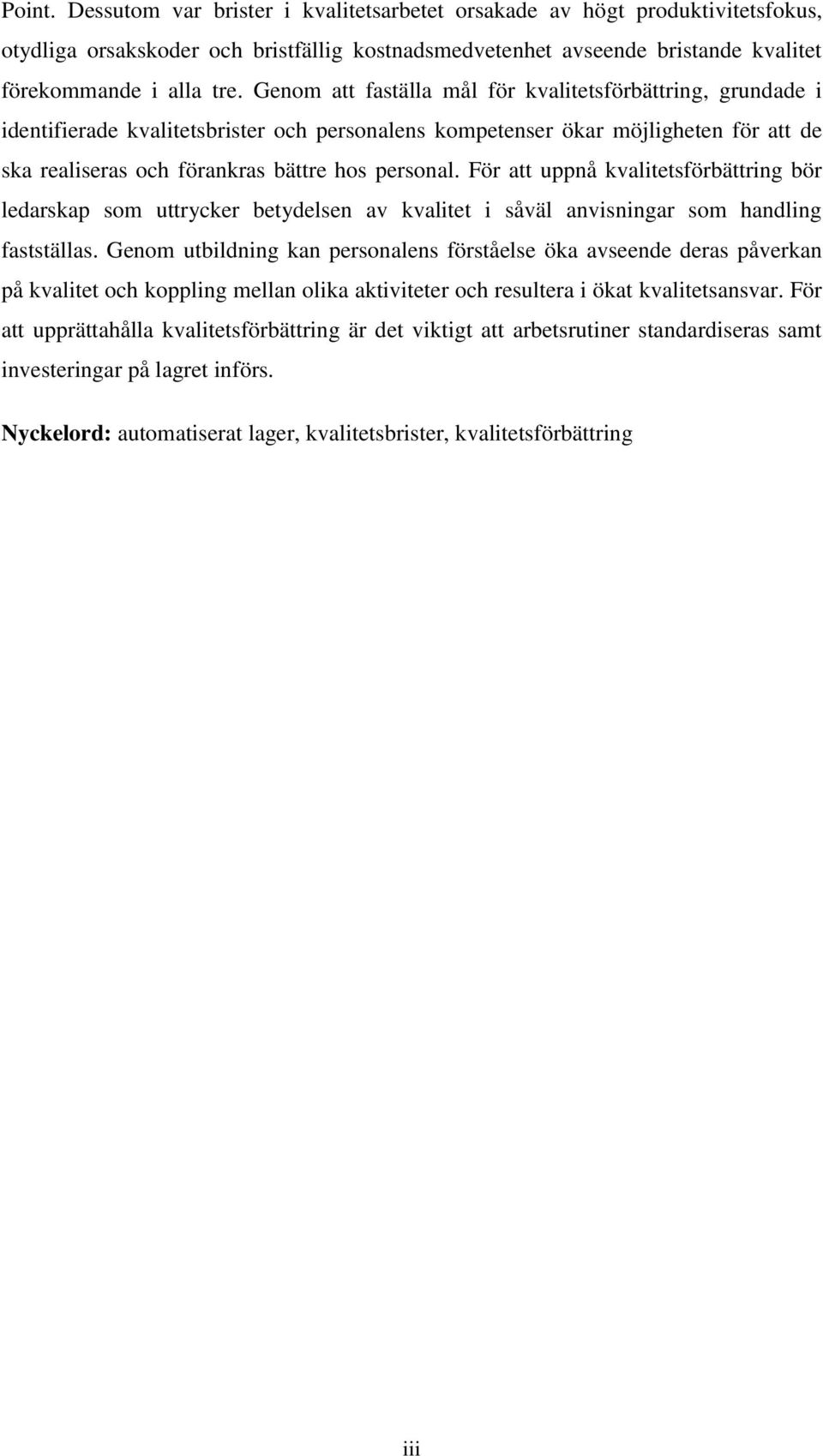 För att uppnå kvalitetsförbättring bör ledarskap som uttrycker betydelsen av kvalitet i såväl anvisningar som handling fastställas.