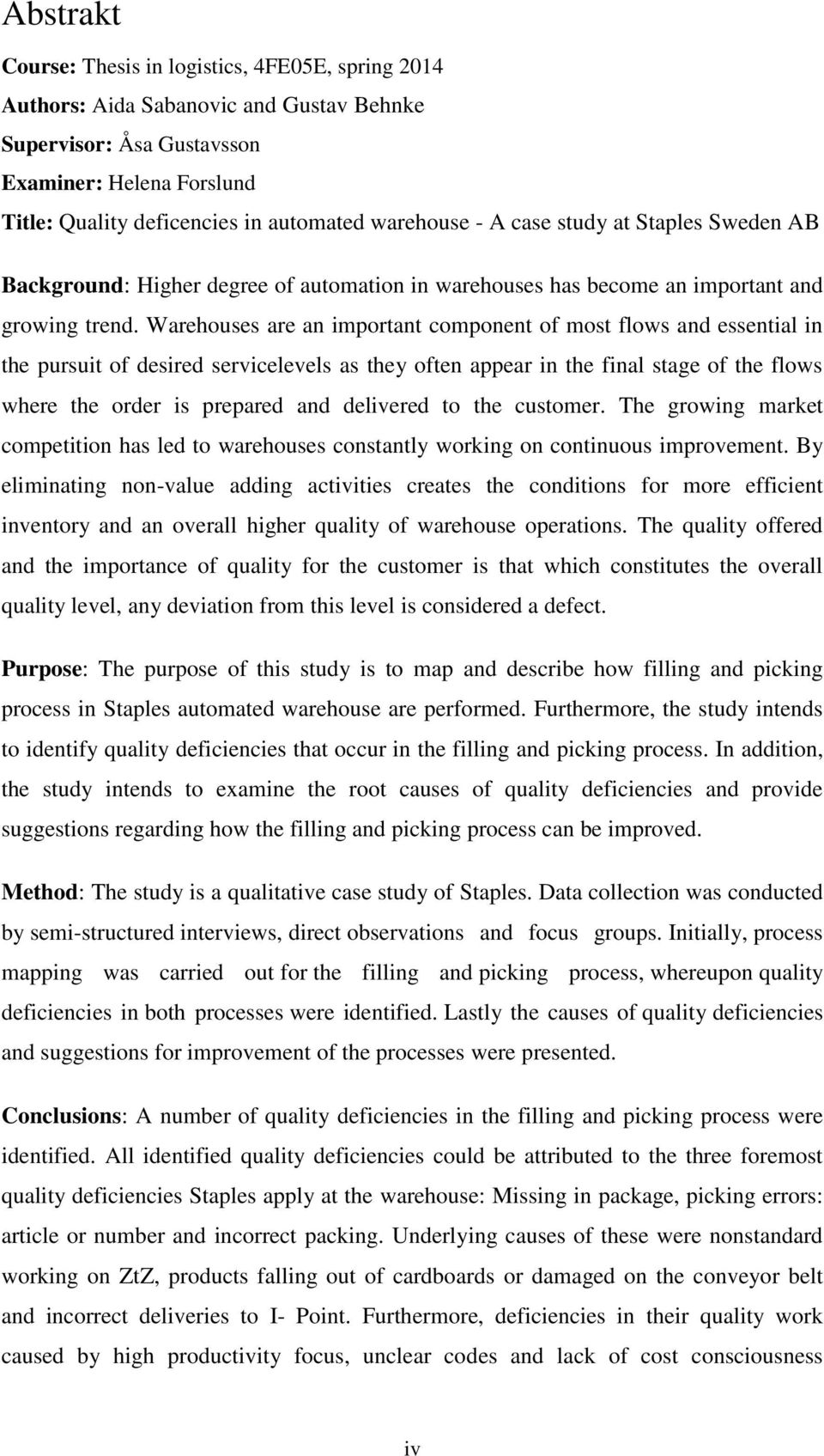 Warehouses are an important component of most flows and essential in the pursuit of desired servicelevels as they often appear in the final stage of the flows where the order is prepared and