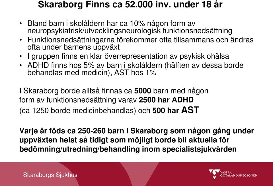 ofta under barnens uppväxt I gruppen finns en klar överrepresentation av psykisk ohälsa ADHD finns hos 5% av barn i skolåldern (hälften av dessa borde behandlas med medicin), AST hos 1% I