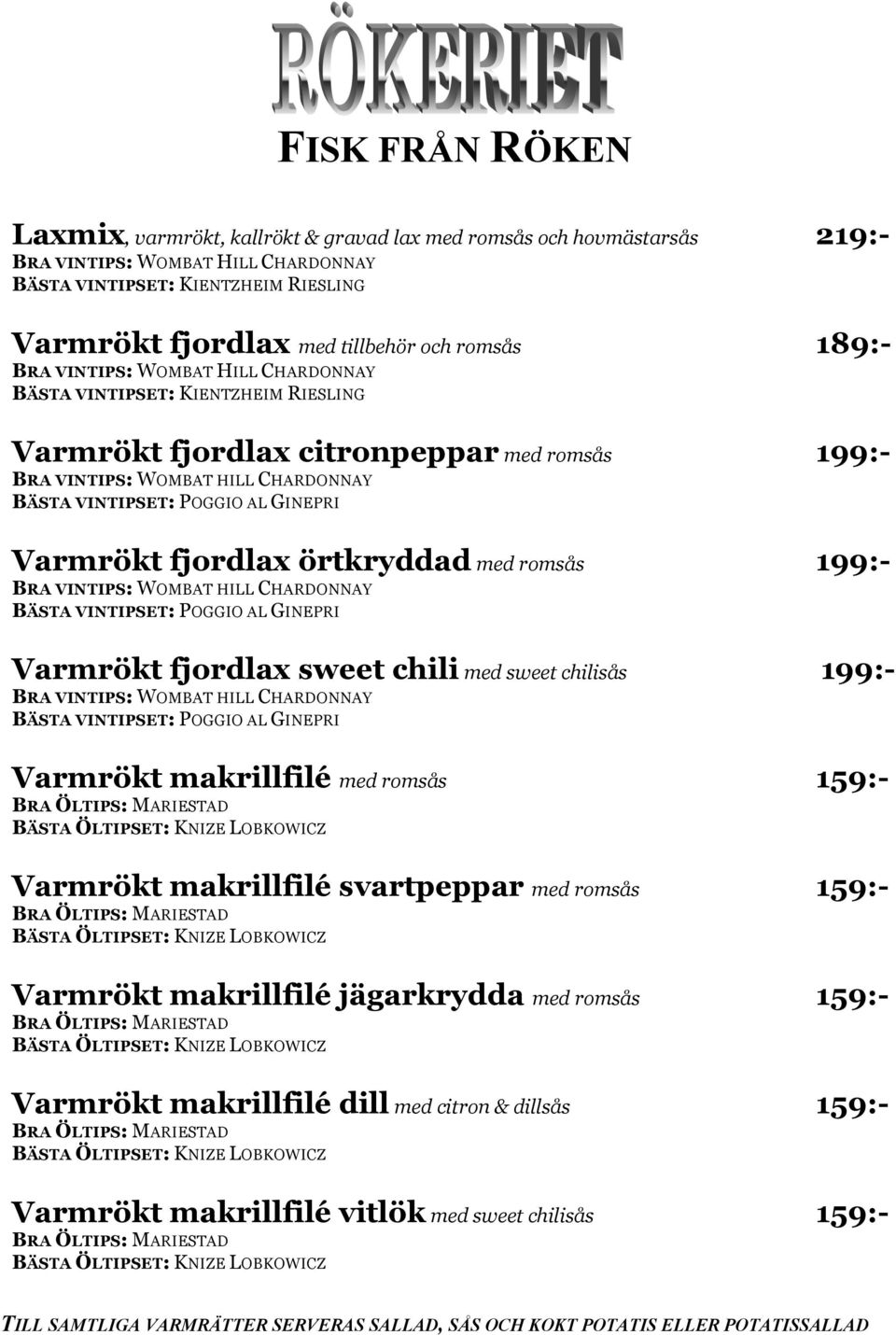 fjordlax sweet chili med sweet chilisås 199:- BÄSTA VINTIPSET: POGGIO AL GINEPRI Varmrökt makrillfilé med romsås 159:- BRA ÖLTIPS: MARIESTAD BÄSTA ÖLTIPSET: KNIZE LOBKOWICZ Varmrökt makrillfilé