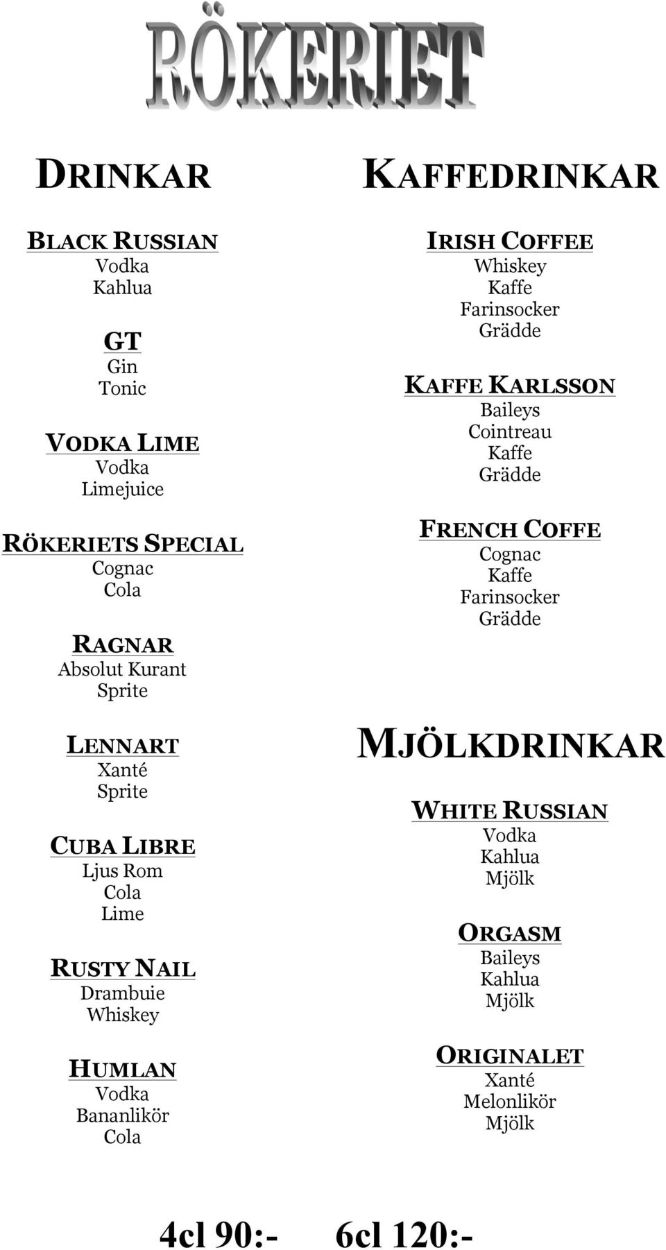 IRISH COFFEE Whiskey Kaffe Farinsocker Grädde KAFFE KARLSSON Baileys Cointreau Kaffe Grädde FRENCH COFFE Cognac Kaffe Farinsocker