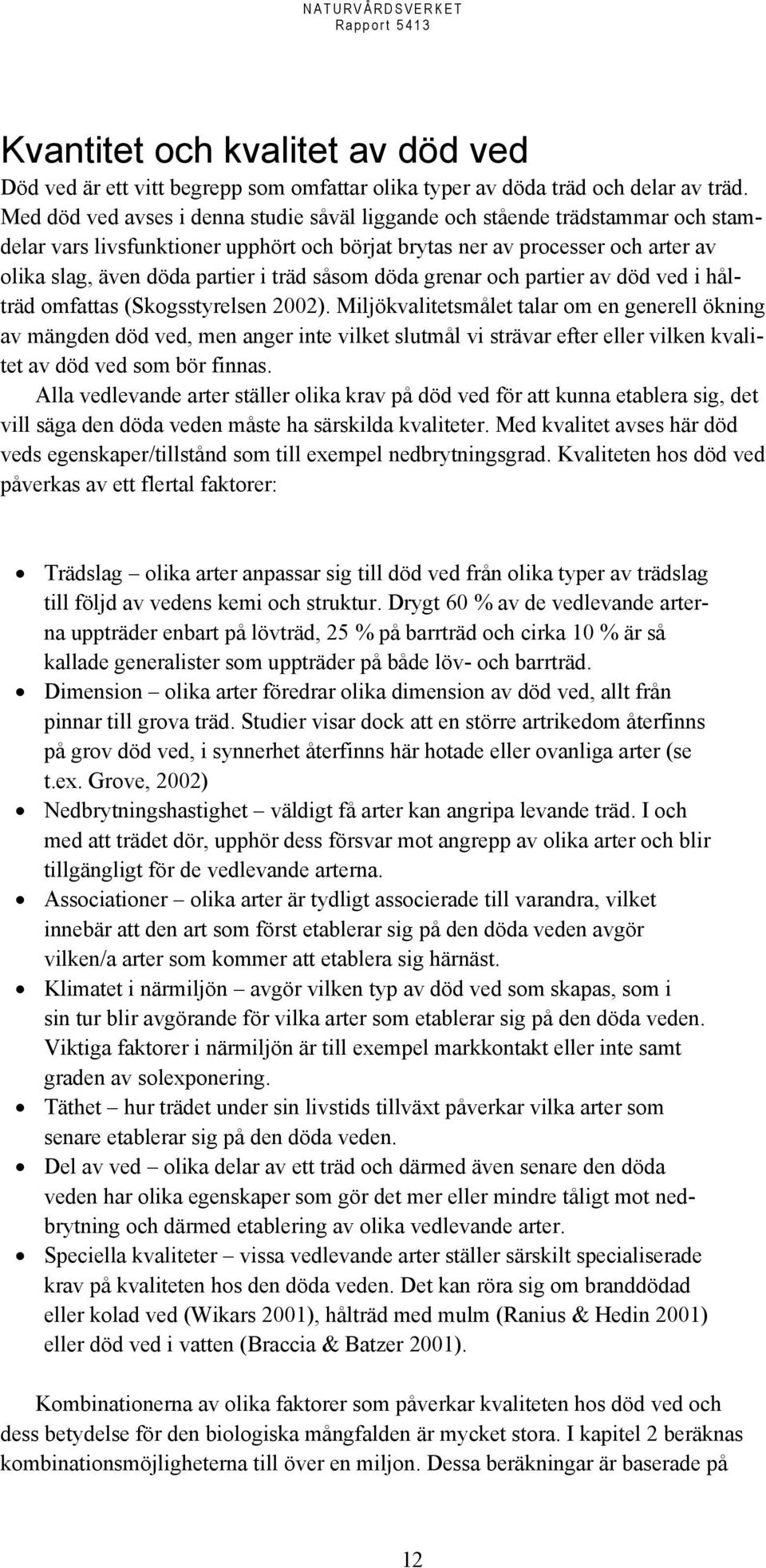 såsom döda grenar och partier av död ved i hålträd omfattas (Skogsstyrelsen 2002).