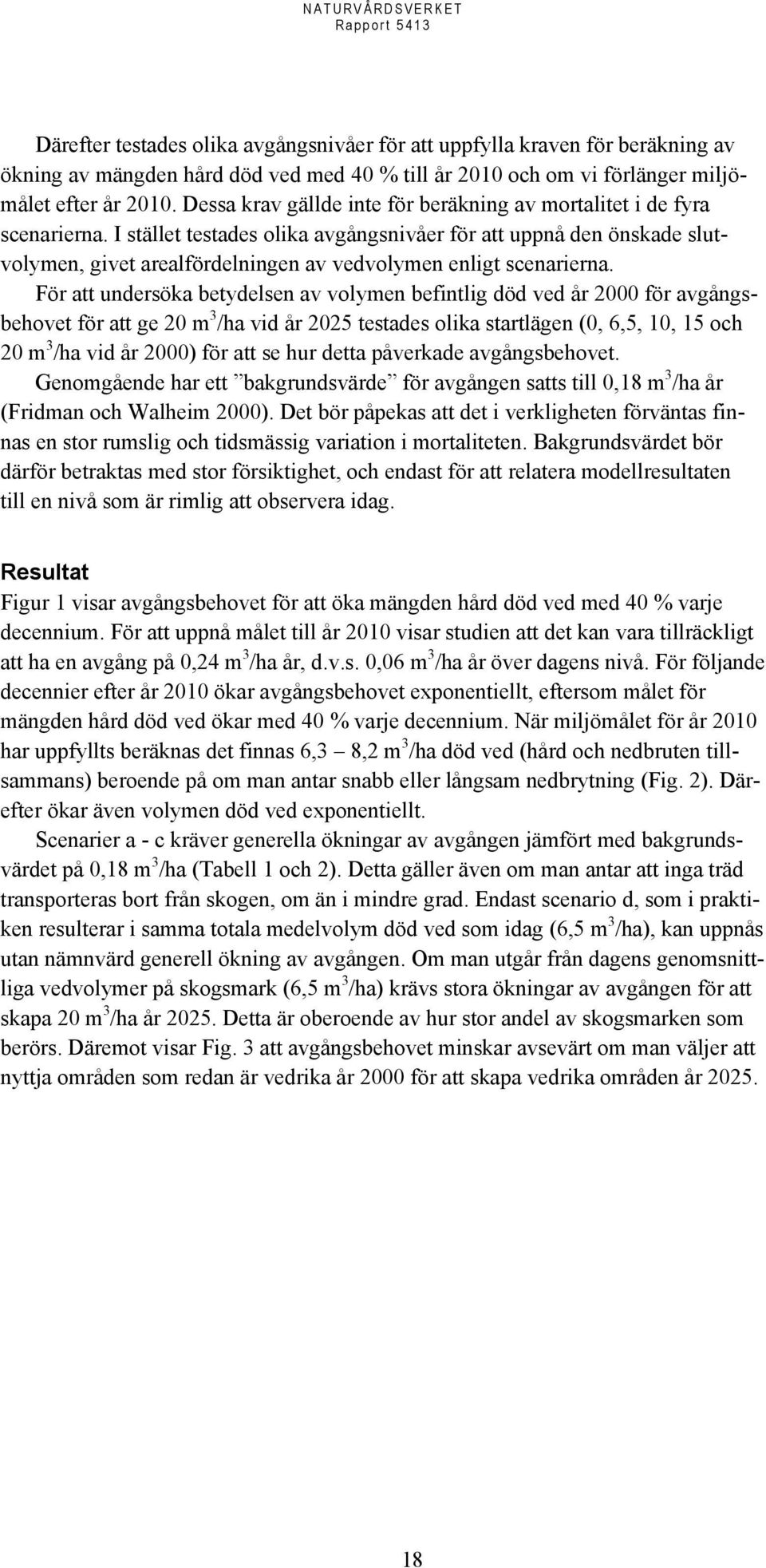 I stället testades olika avgångsnivåer för att uppnå den önskade slutvolymen, givet arealfördelningen av vedvolymen enligt scenarierna.