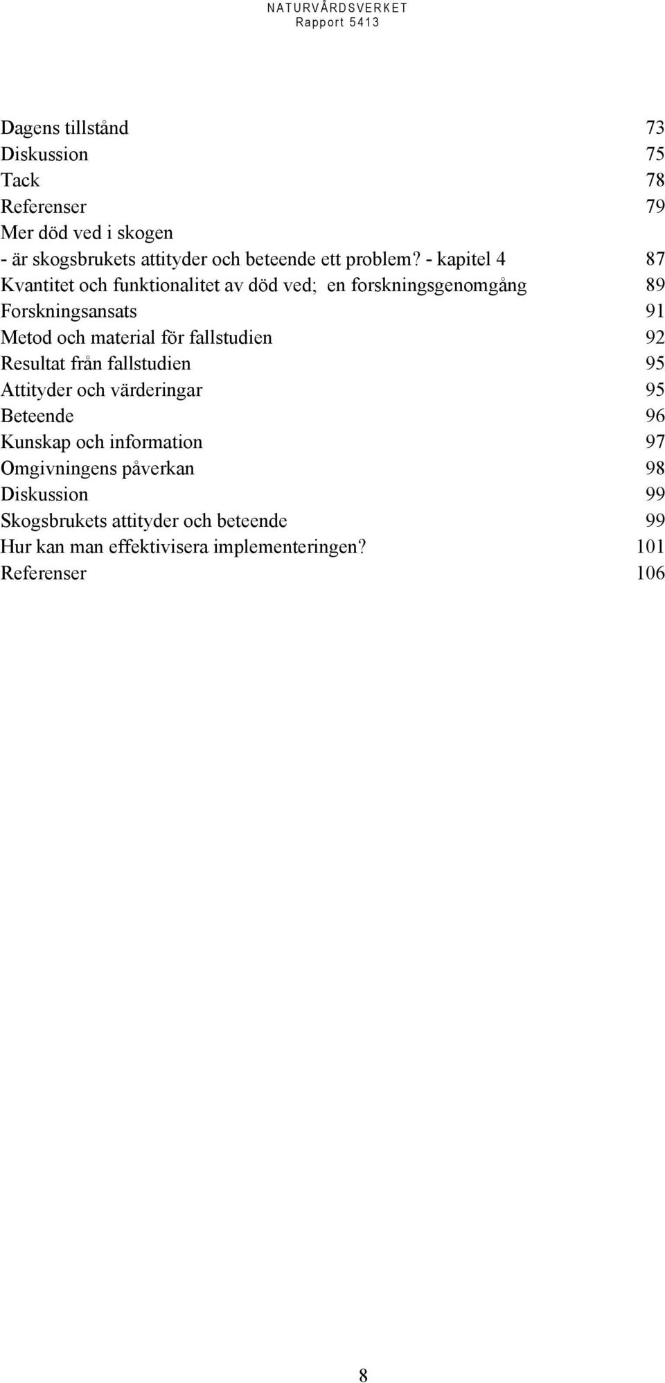 - kapitel 4 87 Kvantitet och funktionalitet av död ved; en forskningsgenomgång 89 Forskningsansats 91 Metod och material för