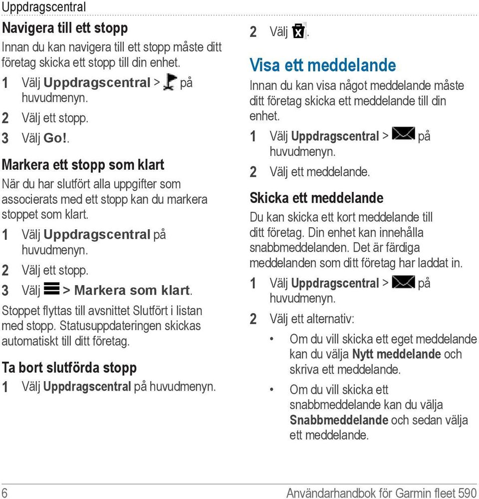 3 Välj > Markera som klart. Stoppet flyttas till avsnittet Slutfört i listan med stopp. Statusuppdateringen skickas automatiskt till ditt företag.