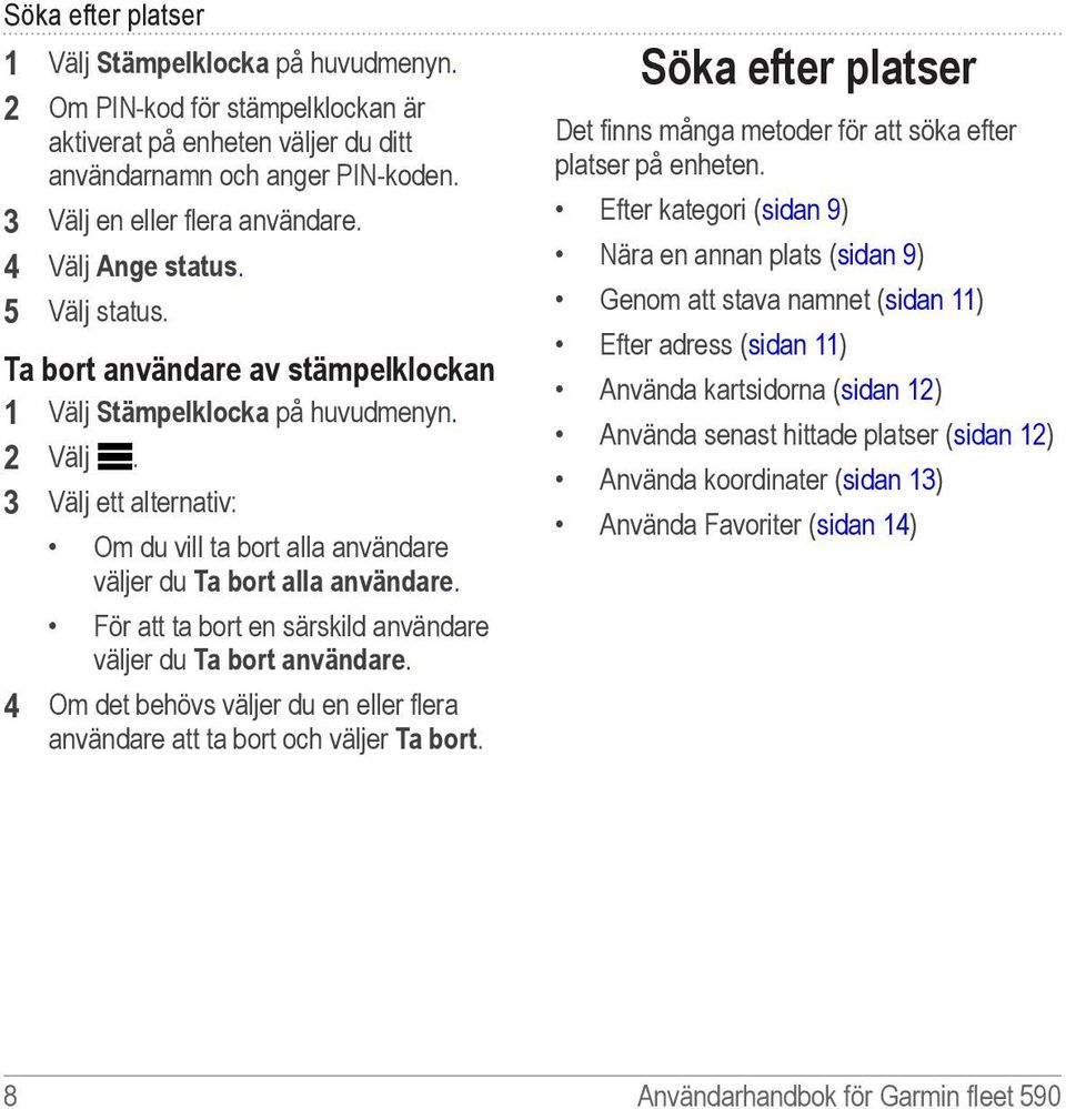 3 Välj ett alternativ: Om du vill ta bort alla användare väljer du Ta bort alla användare. För att ta bort en särskild användare väljer du Ta bort användare.