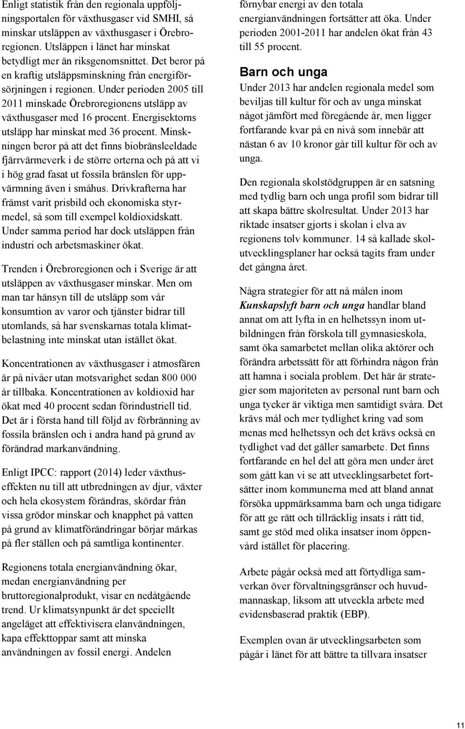 Under perioden 2005 till 2011 minskade Örebroregionens utsläpp av växthusgaser med 16 procent. Energisektorns utsläpp har minskat med 36 procent.