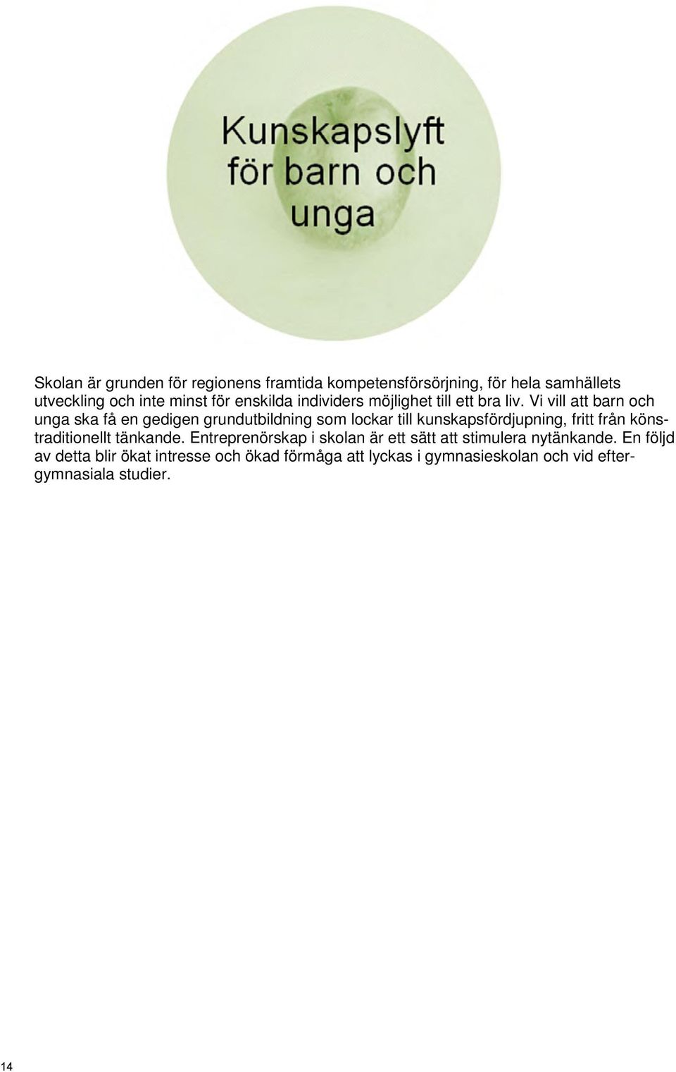 Vi vill att barn och unga ska få en gedigen grundutbildning som lockar till kunskapsfördjupning, fritt från