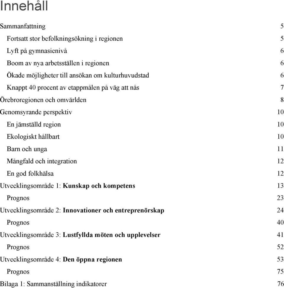 hållbart 10 Barn och unga 11 Mångfald och integration 12 En god folkhälsa 12 Utvecklingsområde 1: Kunskap och kompetens 13 23 Utvecklingsområde 2: Innovationer och