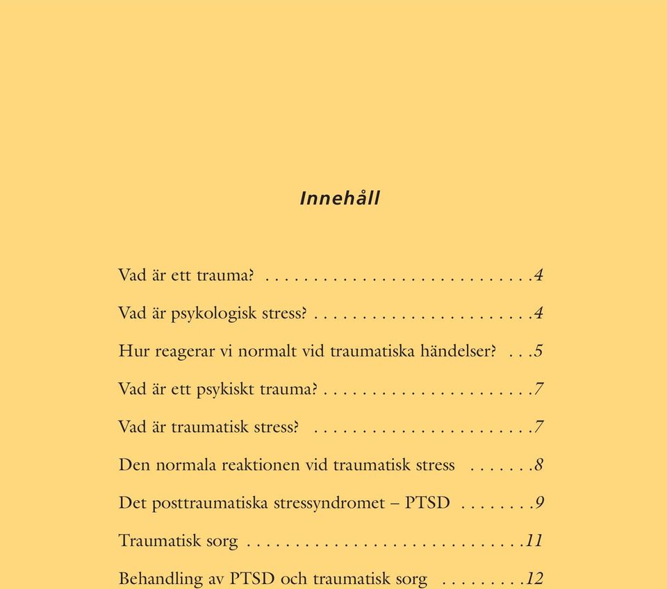 ......................7 Vad är traumatisk stress?.......................7 Den normala reaktionen vid traumatisk stress.