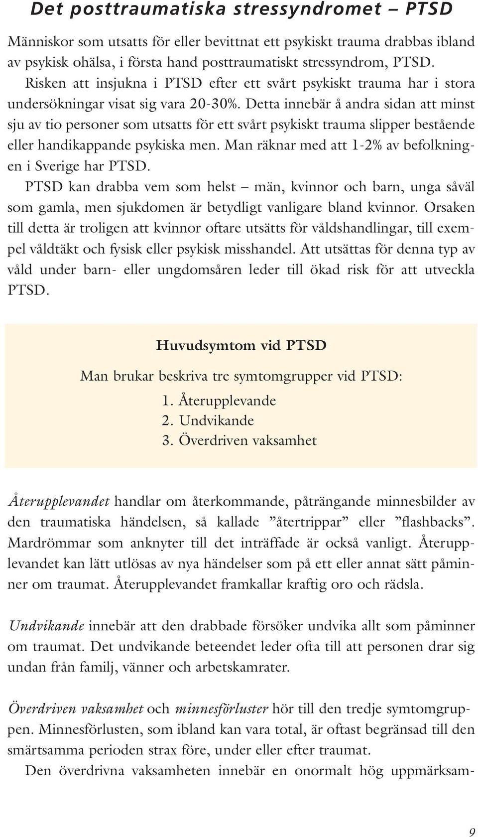 Detta innebär å andra sidan att minst sju av tio personer som utsatts för ett svårt psykiskt trauma slipper bestående eller handikappande psykiska men.