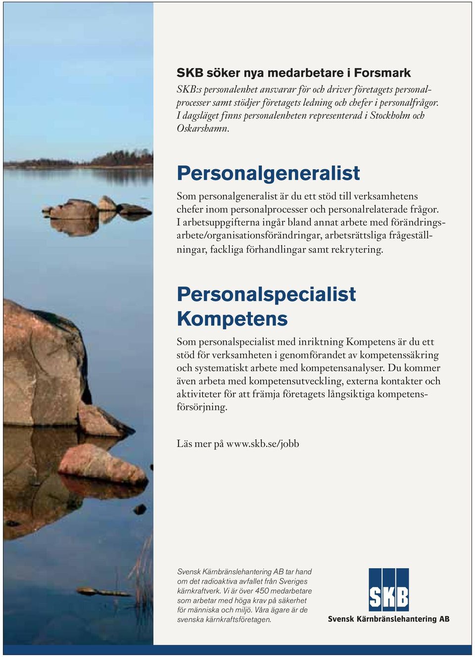 Personalgeneralist Som personalgeneralist är du ett stöd till verksamhetens chefer inom personalprocesser och personalrelaterade frågor.