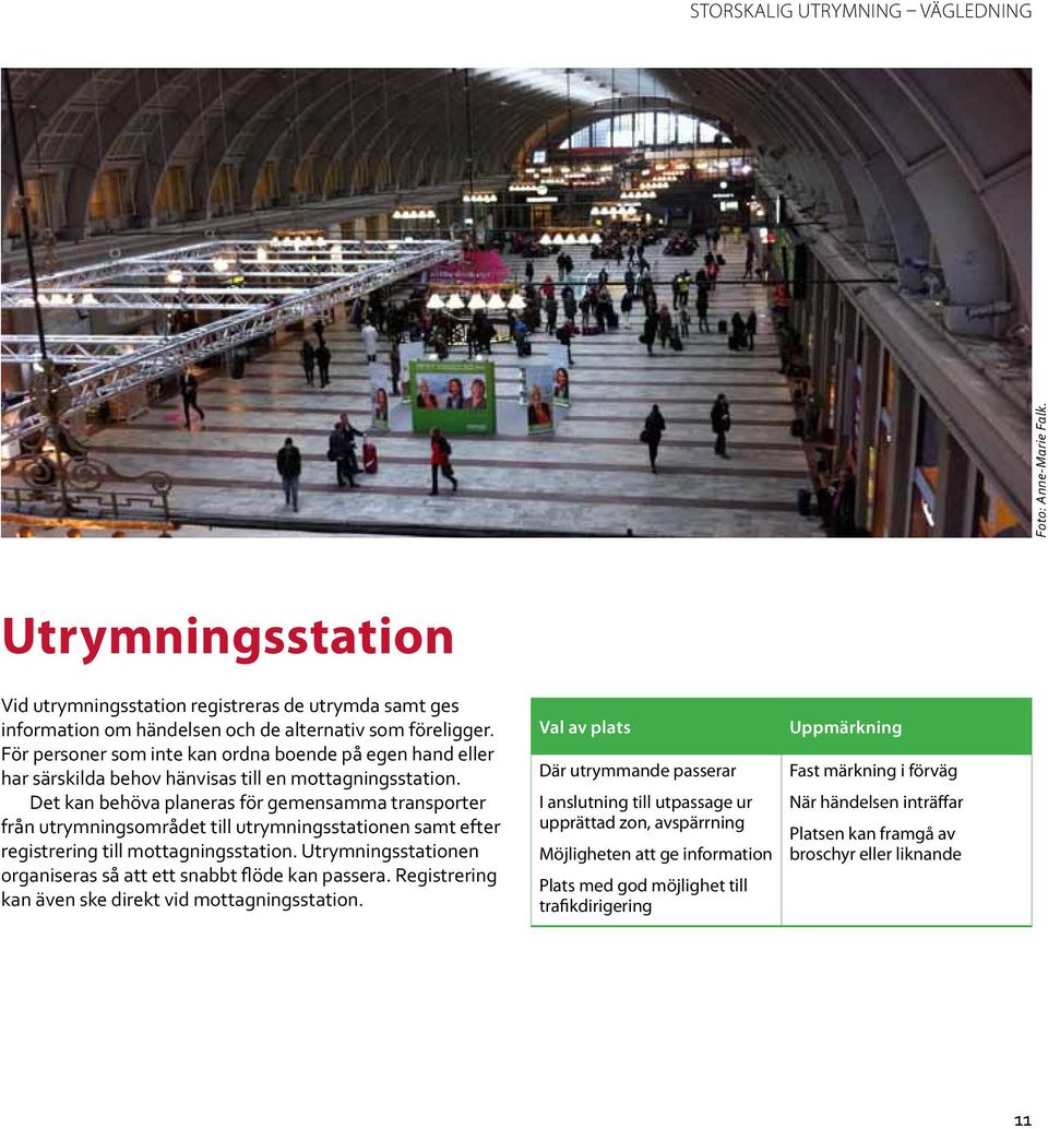 Det kan behöva planeras för gemensamma transporter från utrymningsområdet till utrymningsstationen samt efter registrering till mottagningsstation.