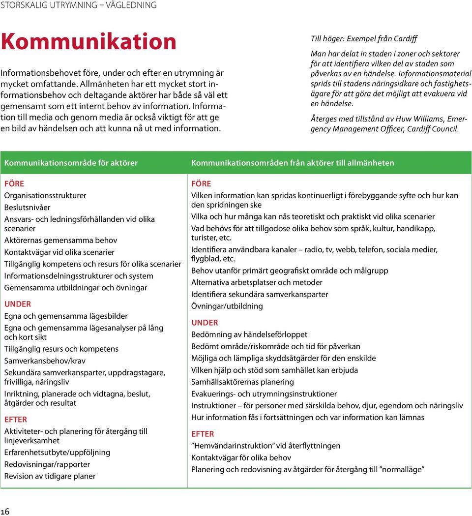 Information till media och genom media är också viktigt för att ge en bild av händelsen och att kunna nå ut med information.