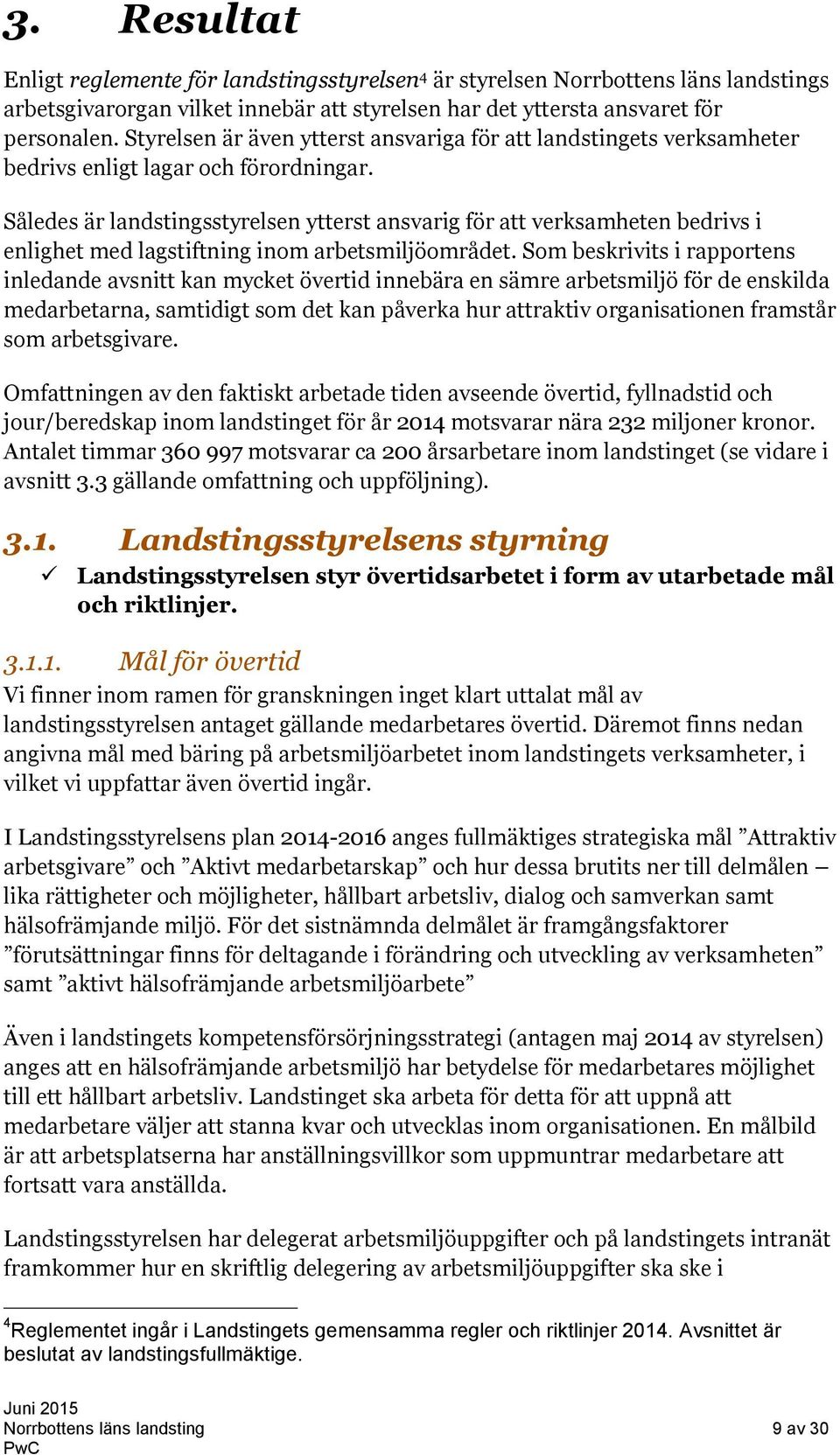 Således är landstingsstyrelsen ytterst ansvarig för att verksamheten bedrivs i enlighet med lagstiftning inom arbetsmiljöområdet.