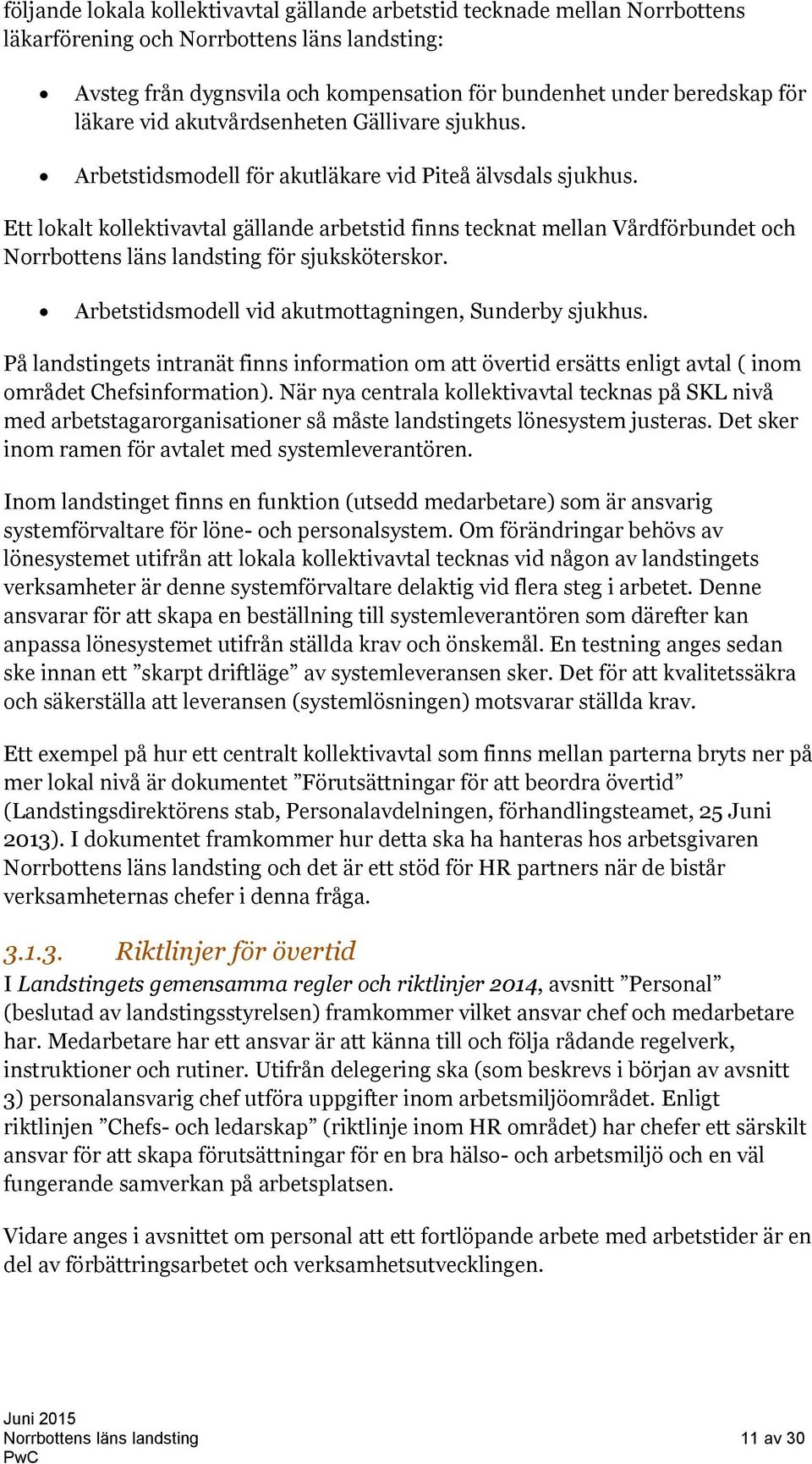 Ett lokalt kollektivavtal gällande arbetstid finns tecknat mellan Vårdförbundet och Norrbottens läns landsting för sjuksköterskor. Arbetstidsmodell vid akutmottagningen, Sunderby sjukhus.