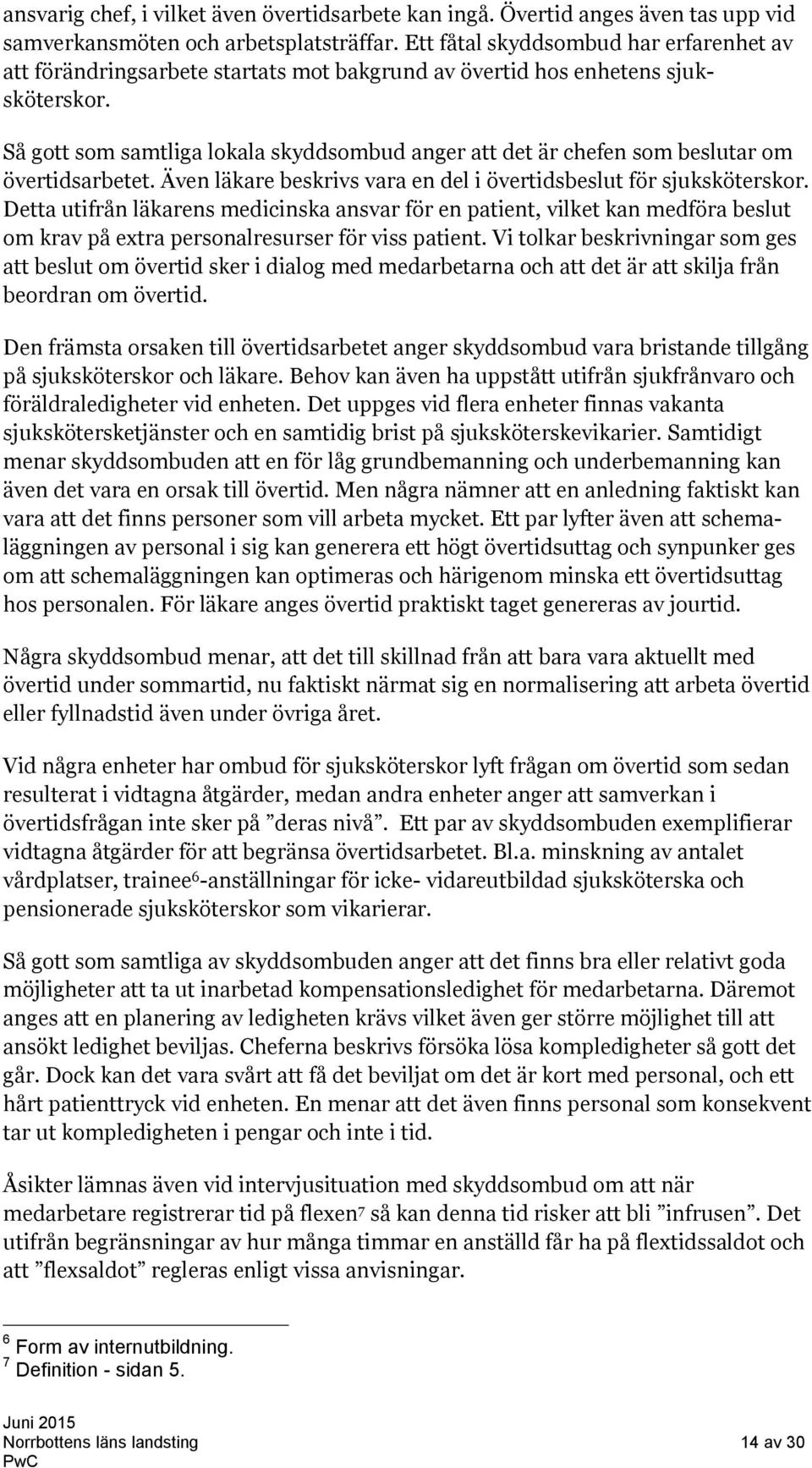 Så gott som samtliga lokala skyddsombud anger att det är chefen som beslutar om övertidsarbetet. Även läkare beskrivs vara en del i övertidsbeslut för sjuksköterskor.