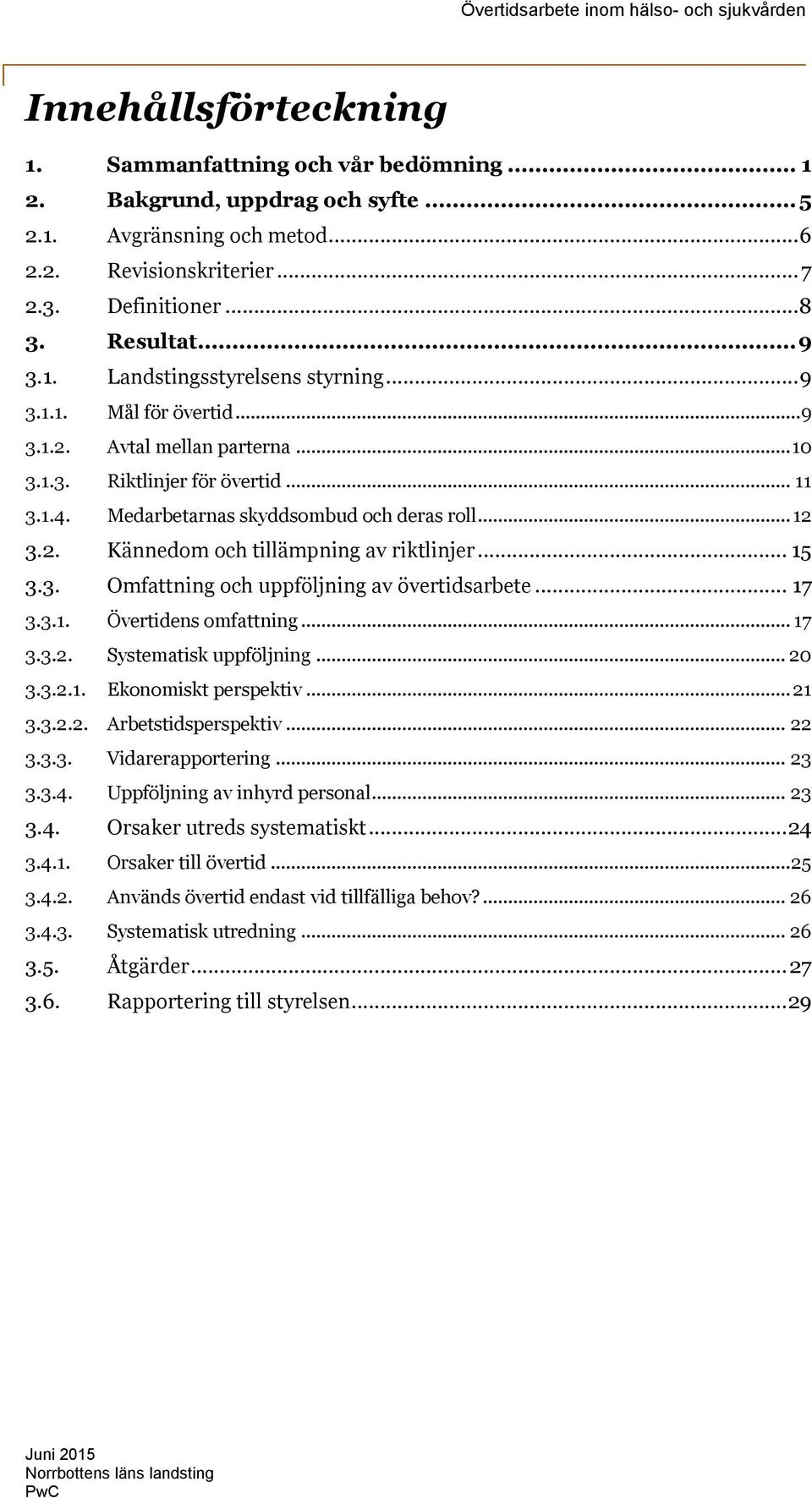 Medarbetarnas skyddsombud och deras roll... 12 3.2. Kännedom och tillämpning av riktlinjer... 15 3.3. Omfattning och uppföljning av övertidsarbete... 17 3.3.1. Övertidens omfattning... 17 3.3.2. Systematisk uppföljning.