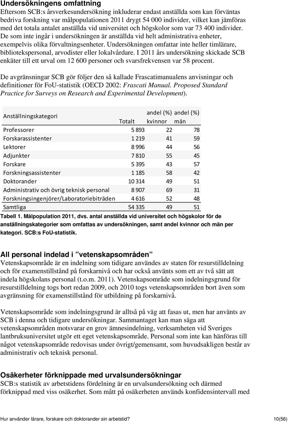 De som inte ingår i undersökningen är anställda vid helt administrativa enheter, exempelvis olika förvaltningsenheter.