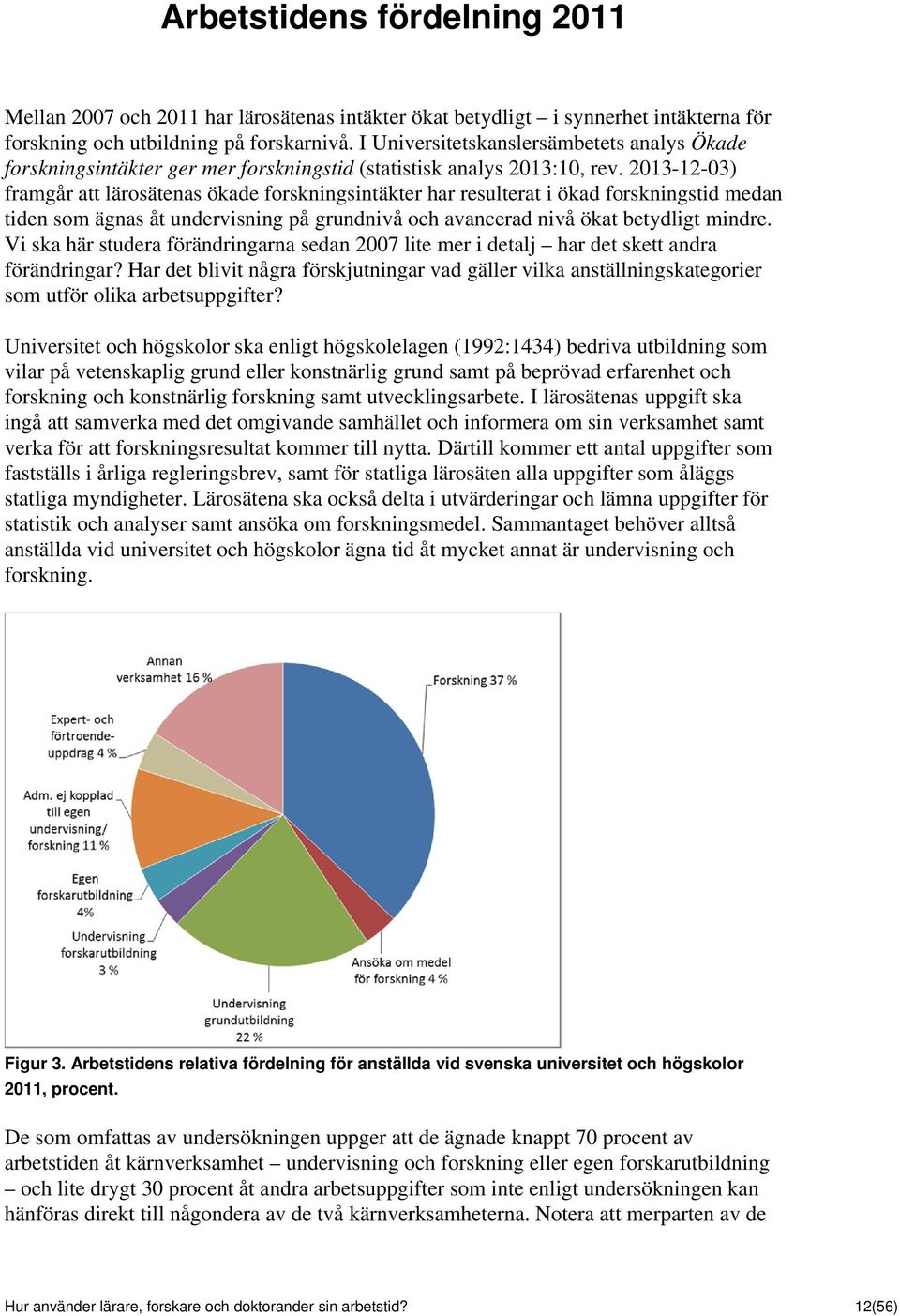 2013-12-03) framgår att lärosätenas ökade forskningsintäkter har resulterat i ökad forskningstid medan tiden som ägnas åt undervisning på grundnivå och avancerad nivå ökat betydligt mindre.