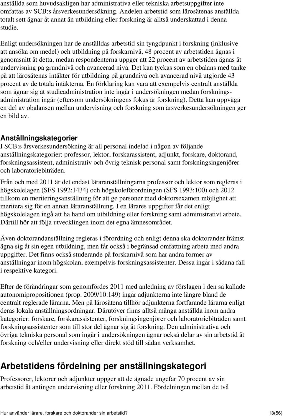 Enligt undersökningen har de anställdas arbetstid sin tyngdpunkt i forskning (inklusive att ansöka om medel) och utbildning på forskarnivå, 48 procent av arbetstiden ägnas i genomsnitt åt detta,