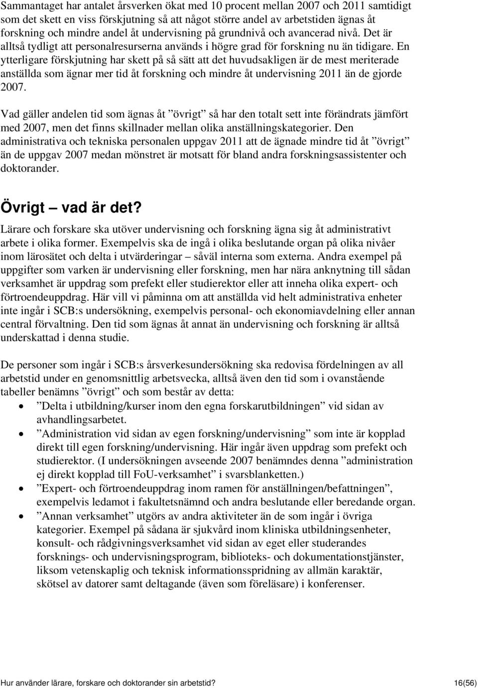 En ytterligare förskjutning har skett på så sätt att det huvudsakligen är de mest meriterade anställda som ägnar mer tid åt forskning och mindre åt undervisning 2011 än de gjorde 2007.