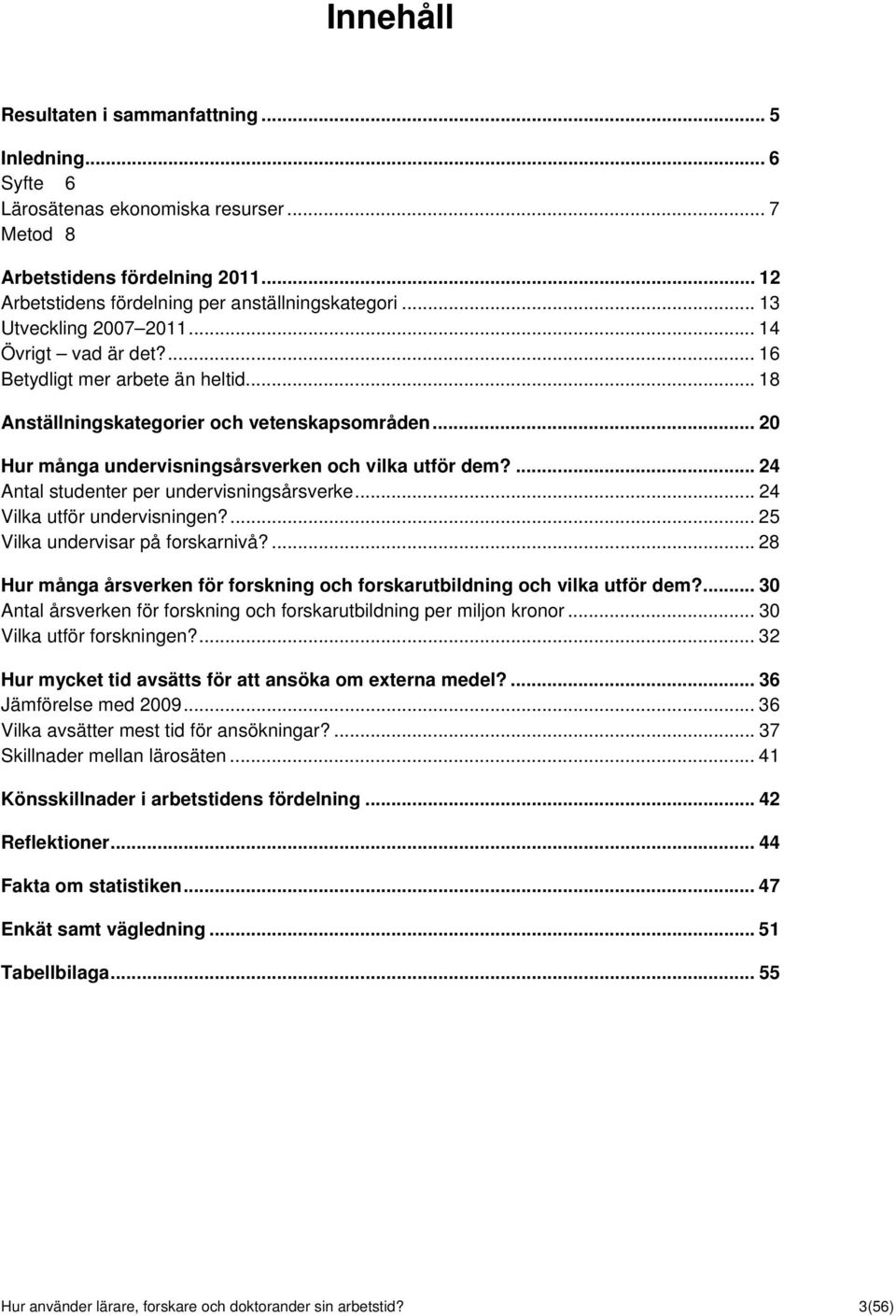 ... 24 Antal studenter per undervisningsårsverke... 24 Vilka utför undervisningen?... 25 Vilka undervisar på forskarnivå?