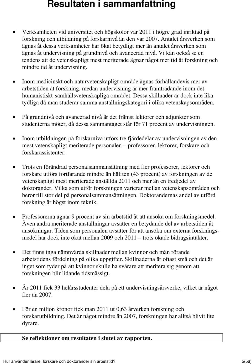 Vi kan också se en tendens att de vetenskapligt mest meriterade ägnar något mer tid åt forskning och mindre tid åt undervisning.