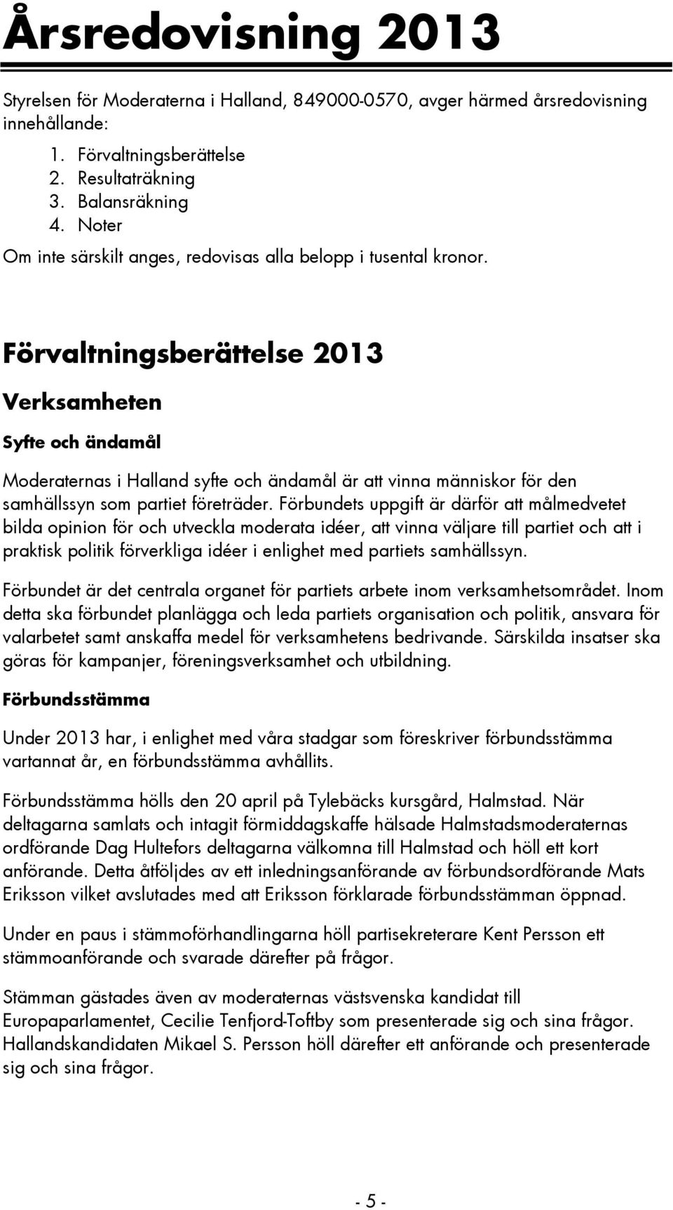 Förvaltningsberättelse 2013 Verksamheten Syfte och ändamål Moderaternas i Halland syfte och ändamål är vinna människor för den samhällssyn som partiet företräder.