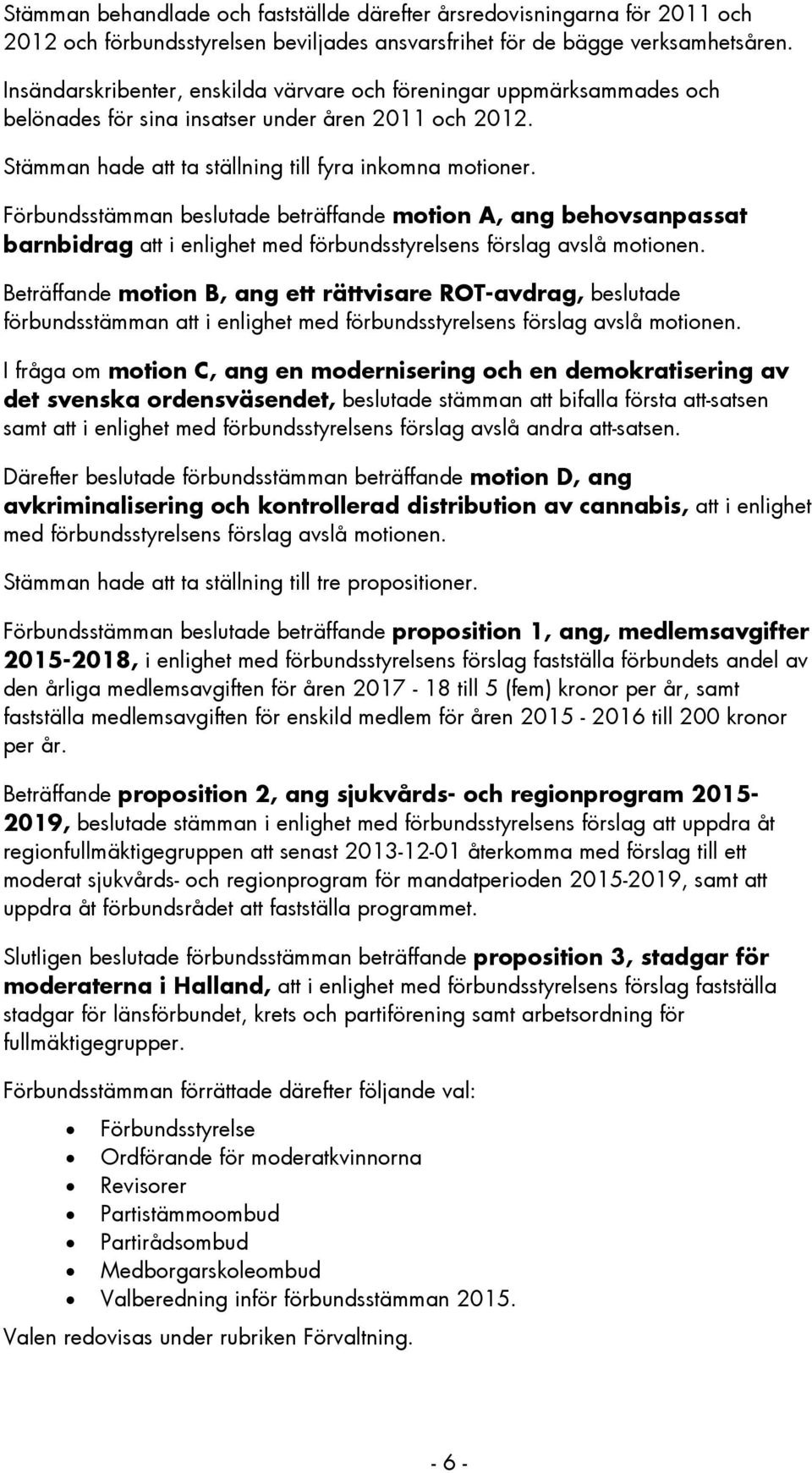 Förbundsstämman beslutade beträffande motion A, ang behovsanpassat barnbidrag i enlighet med förbundsstyrelsens förslag avslå motionen.