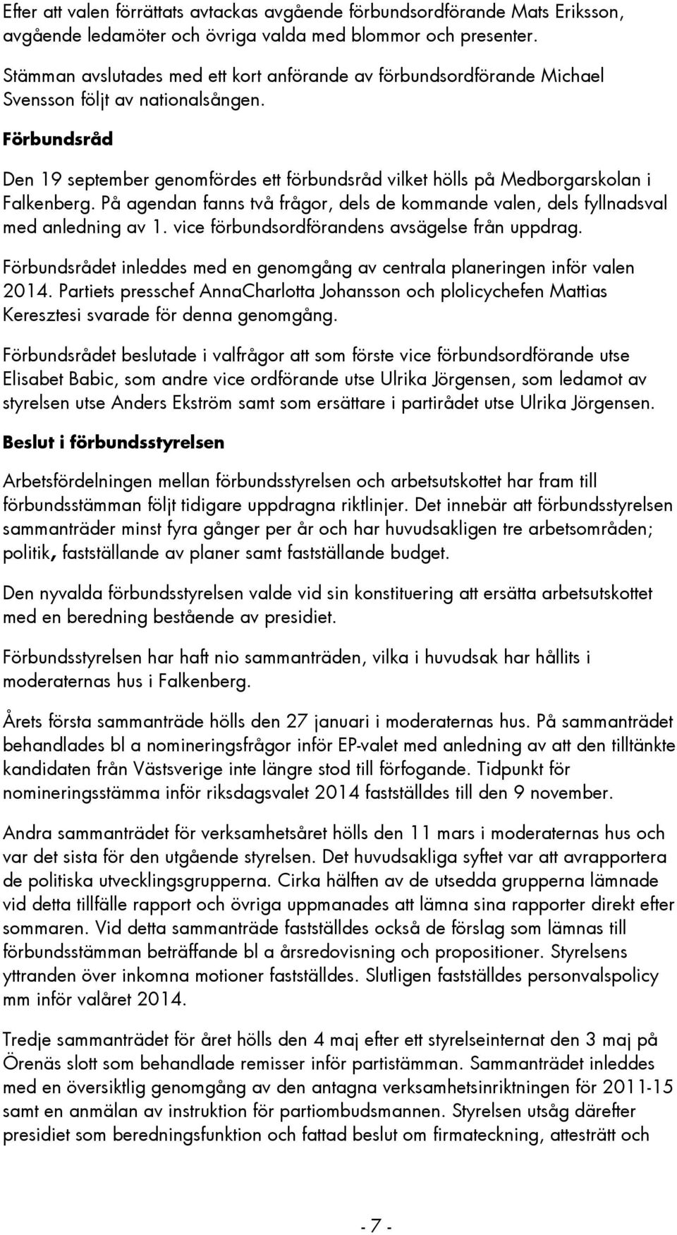 Förbundsråd Den 19 september genomfördes ett förbundsråd vilket hölls på Medborgarskolan i Falkenberg. På agendan fanns två frågor, dels de kommande valen, dels fyllnadsval med anledning av 1.