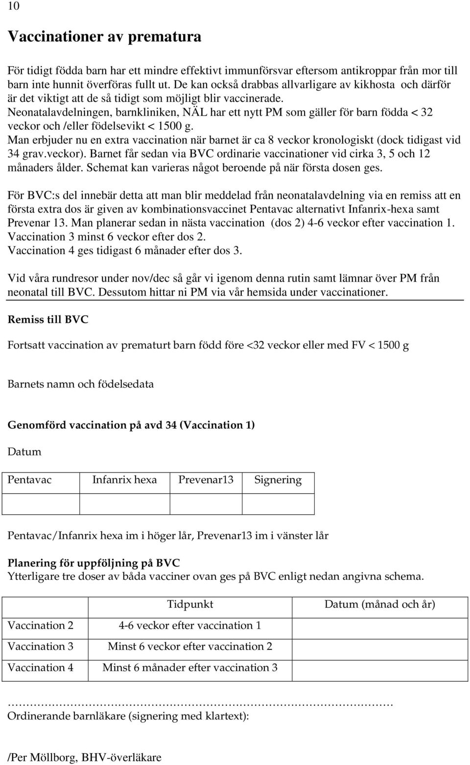 Neonatalavdelningen, barnkliniken, NÄL har ett nytt PM som gäller för barn födda < 32 veckor och /eller födelsevikt < 1500 g.