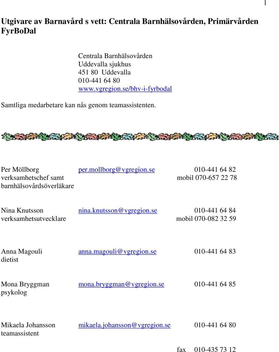 se 010-441 64 82 verksamhetschef samt mobil 070-657 22 78 barnhälsovårdsöverläkare Nina Knutsson nina.knutsson@vgregion.