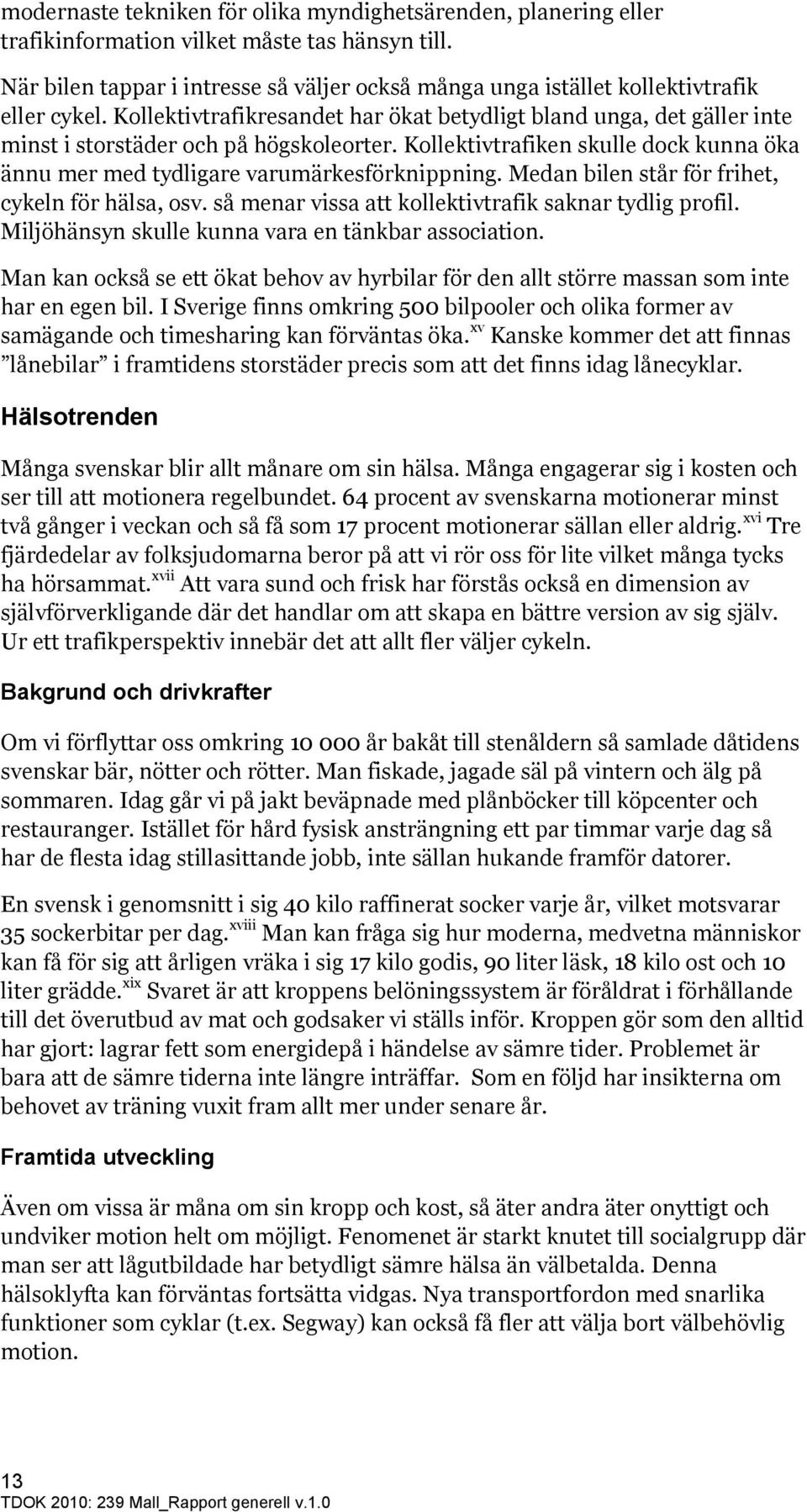 Kollektivtrafikresandet har ökat betydligt bland unga, det gäller inte minst i storstäder och på högskoleorter. Kollektivtrafiken skulle dock kunna öka ännu mer med tydligare varumärkesförknippning.