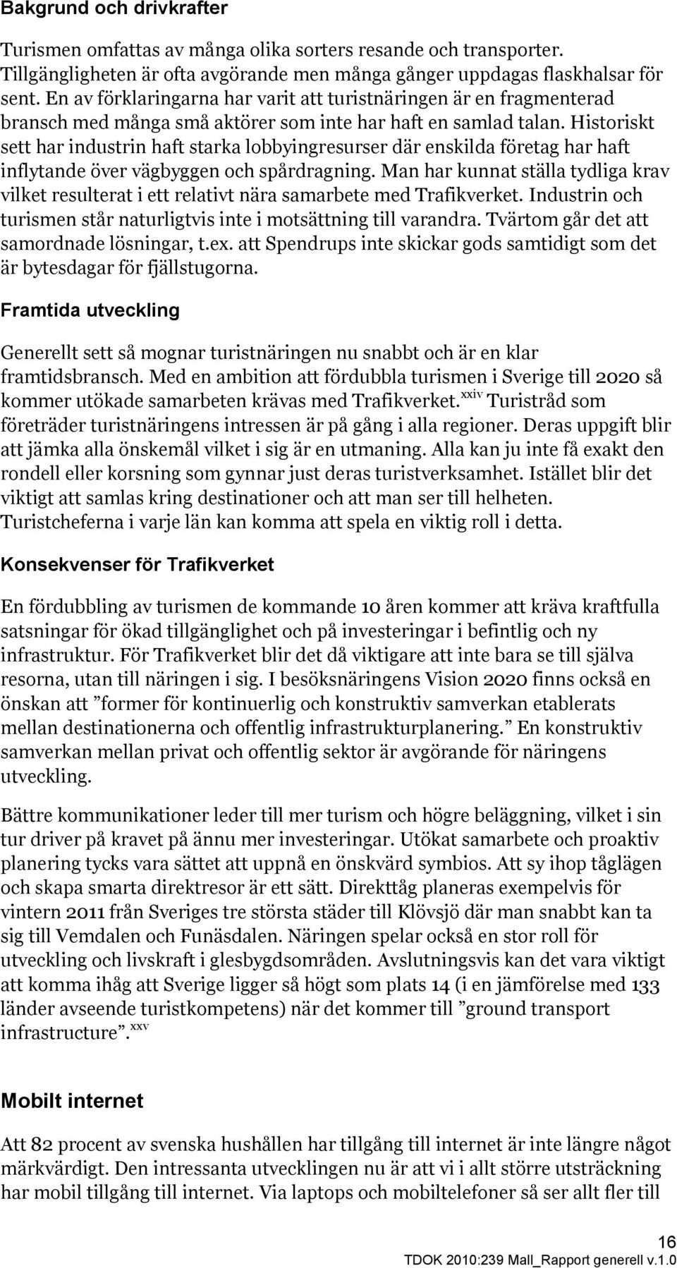 Historiskt sett har industrin haft starka lobbyingresurser där enskilda företag har haft inflytande över vägbyggen och spårdragning.