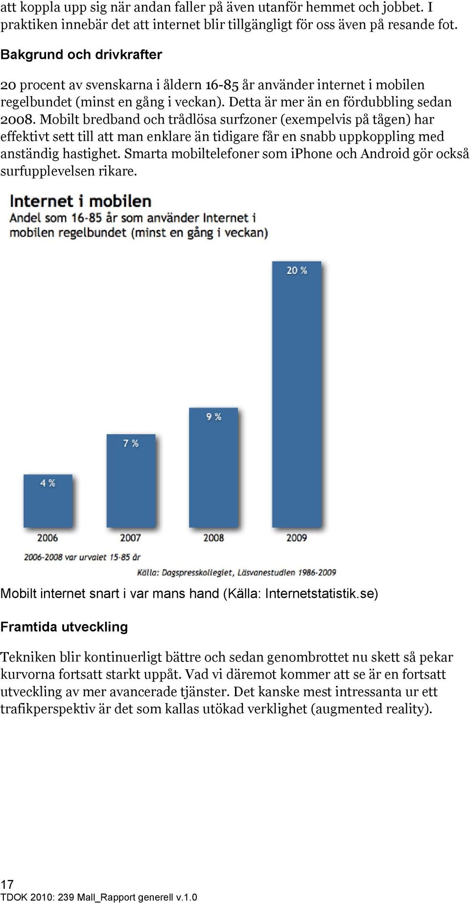 Mobilt bredband och trådlösa surfzoner (exempelvis på tågen) har effektivt sett till att man enklare än tidigare får en snabb uppkoppling med anständig hastighet.