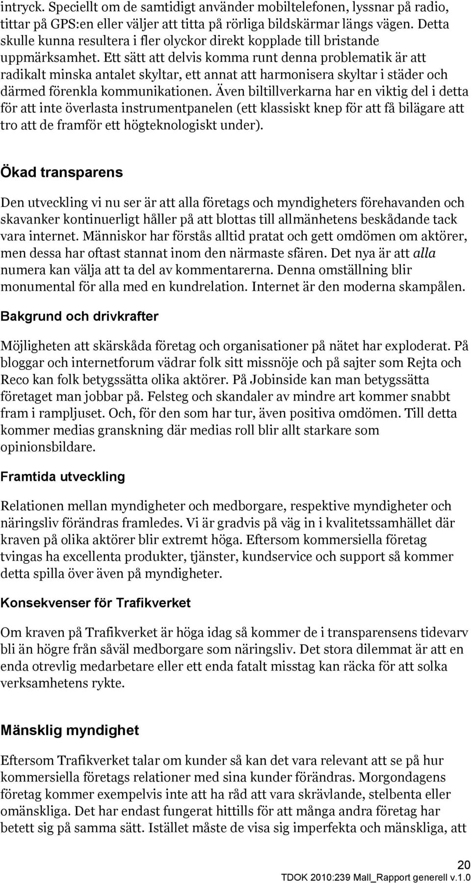 Ett sätt att delvis komma runt denna problematik är att radikalt minska antalet skyltar, ett annat att harmonisera skyltar i städer och därmed förenkla kommunikationen.