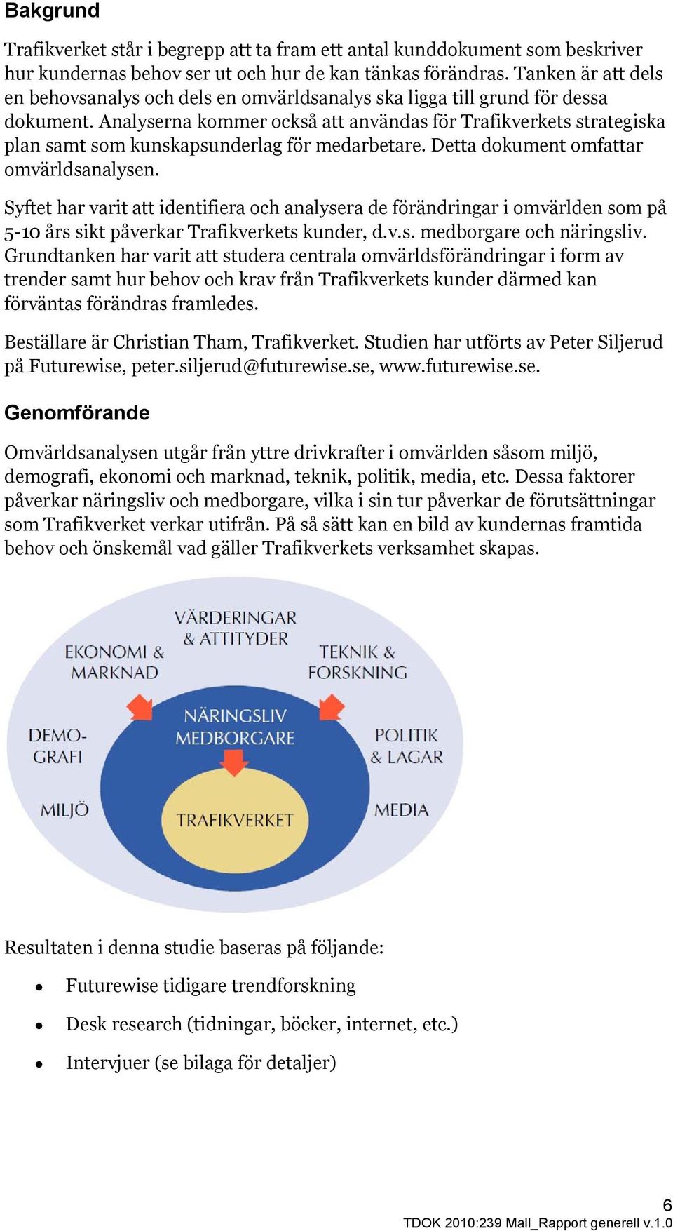 Analyserna kommer också att användas för Trafikverkets strategiska plan samt som kunskapsunderlag för medarbetare. Detta dokument omfattar omvärldsanalysen.