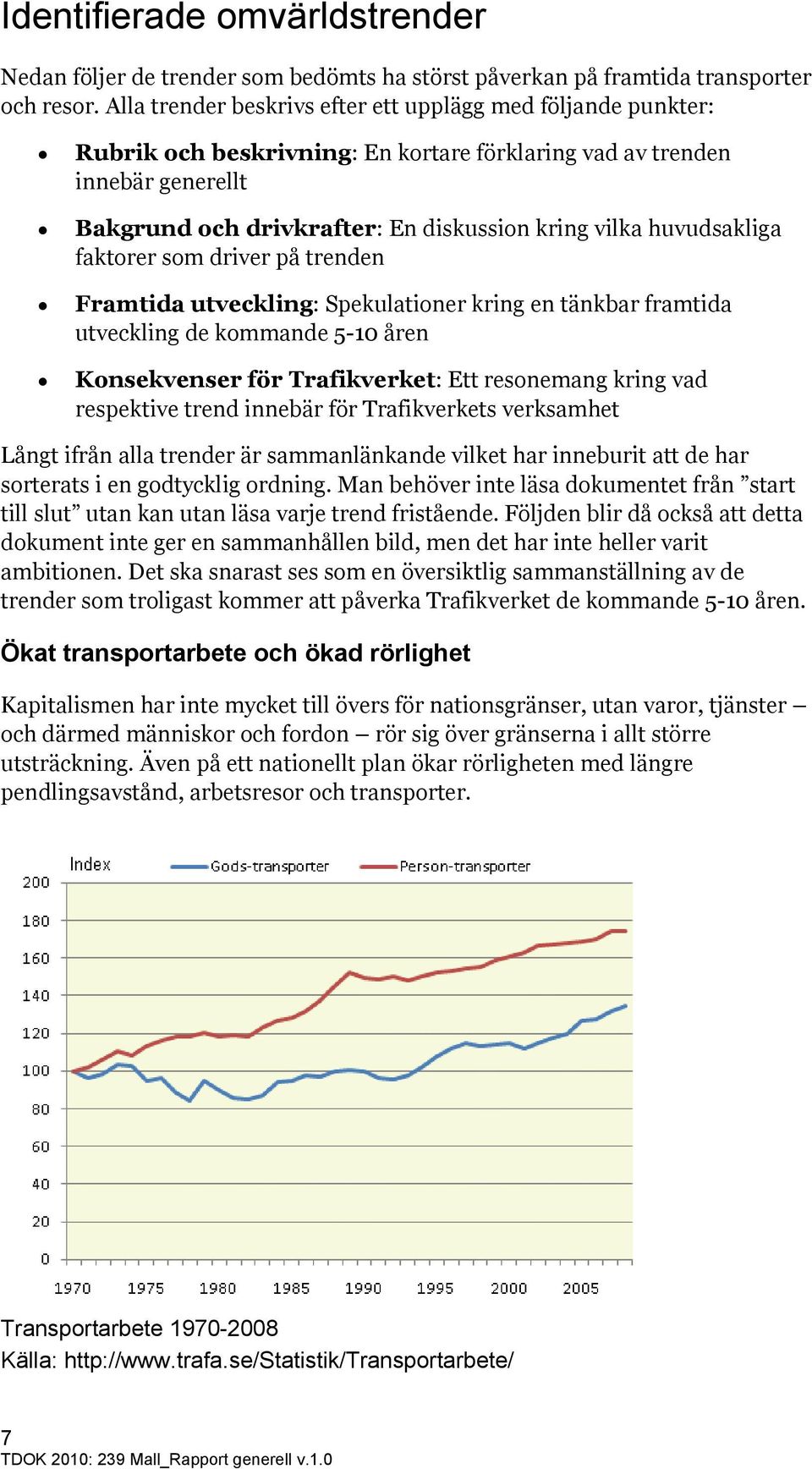 huvudsakliga faktorer som driver på trenden Framtida utveckling: Spekulationer kring en tänkbar framtida utveckling de kommande 5-10 åren Konsekvenser för Trafikverket: Ett resonemang kring vad