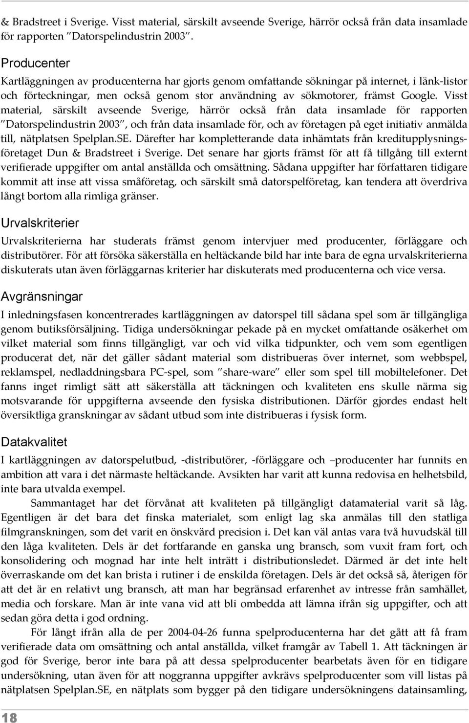 Visst material, särskilt avseende Sverige, härrör också från data insamlade för rapporten Datorspelindustrin 2003, och från data insamlade för, och av företagen på eget initiativ anmälda till,