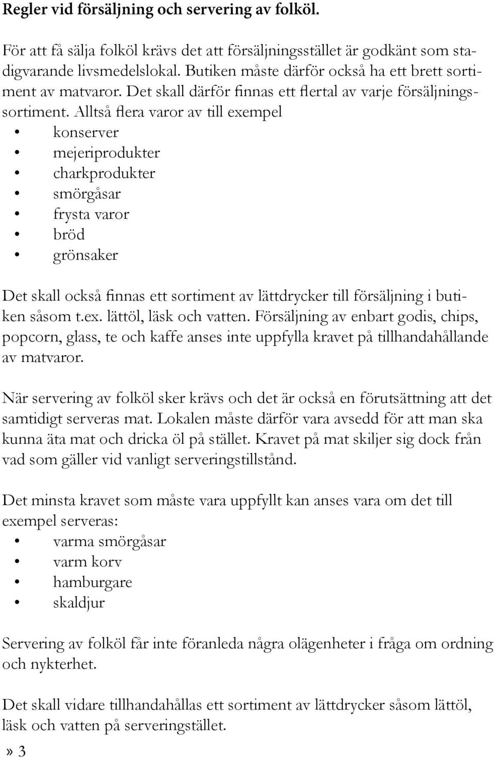 Alltså flera varor av till exempel konserver mejeriprodukter charkprodukter smörgåsar frysta varor bröd grönsaker Det skall också finnas ett sortiment av lättdrycker till försäljning i butiken såsom