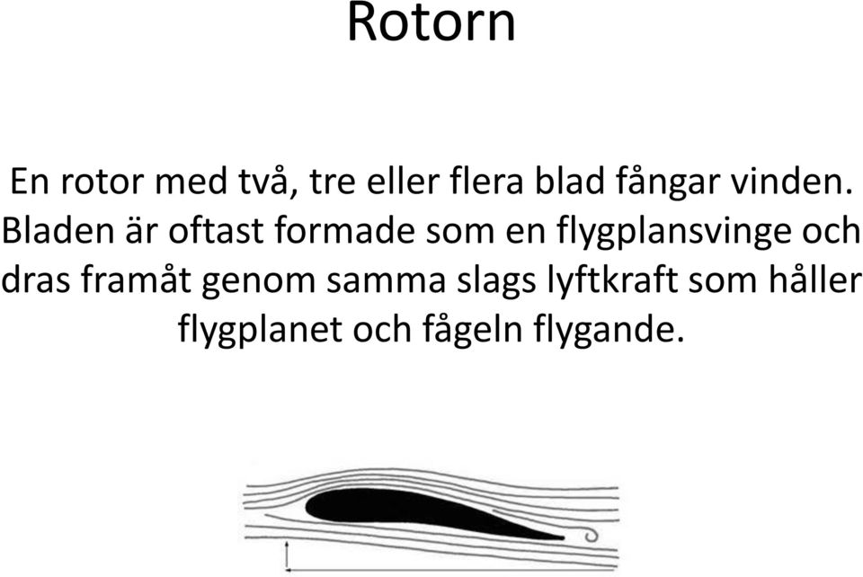 Bladen är oftast formade som en flygplansvinge