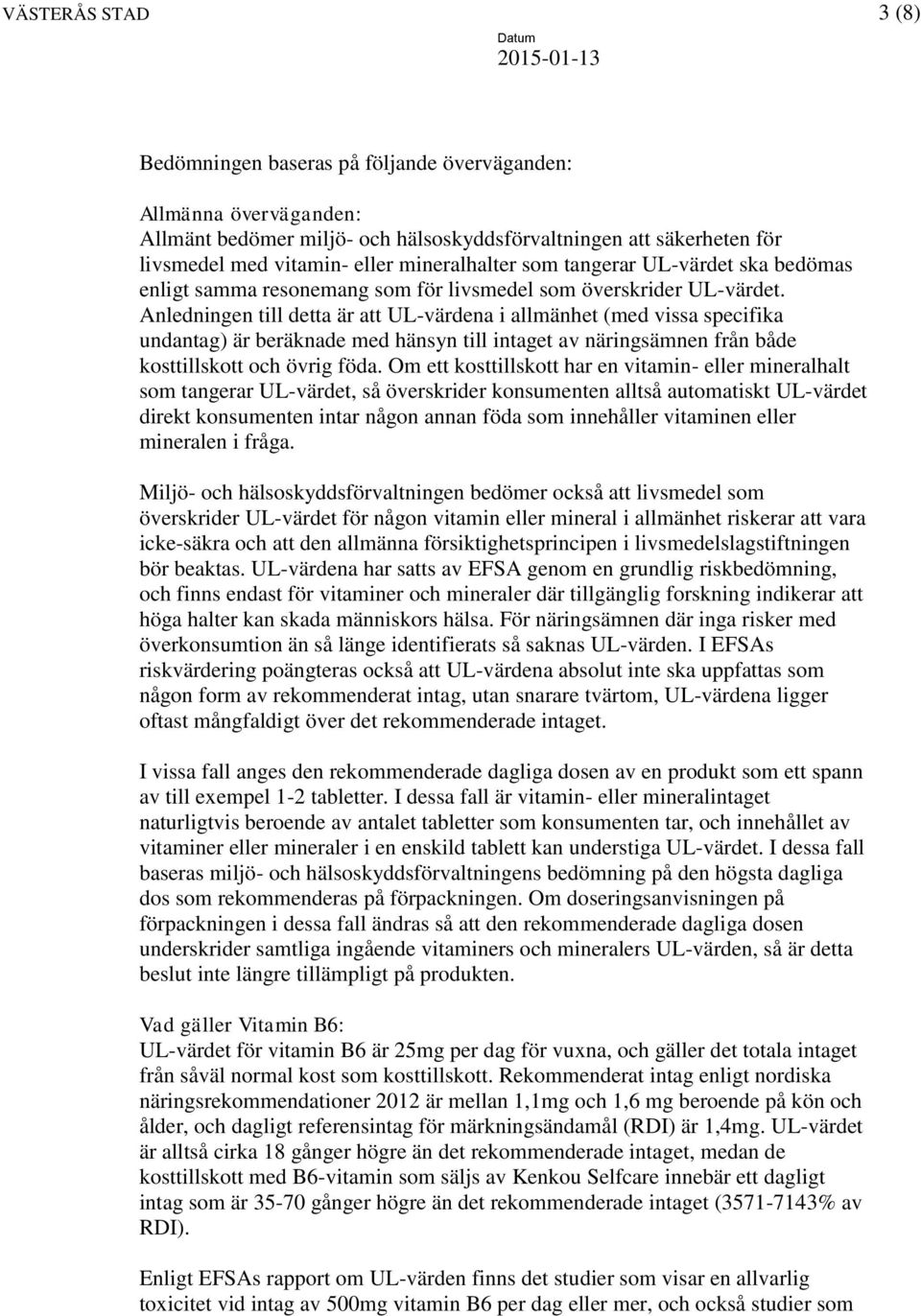 Anledningen till detta är att UL-värdena i allmänhet (med vissa specifika undantag) är beräknade med hänsyn till intaget av näringsämnen från både kosttillskott och övrig föda.