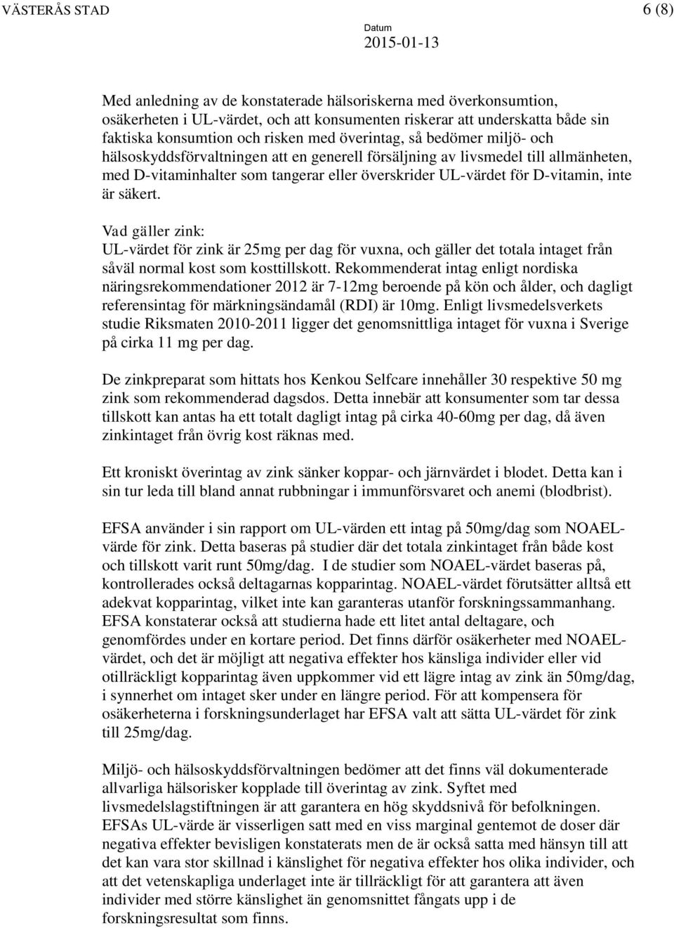 inte är säkert. Vad gäller zink: UL-värdet för zink är 25mg per dag för vuxna, och gäller det totala intaget från såväl normal kost som kosttillskott.