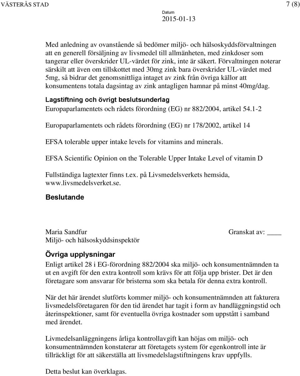 Förvaltningen noterar särskilt att även om tillskottet med 30mg zink bara överskrider UL-värdet med 5mg, så bidrar det genomsnittliga intaget av zink från övriga källor att konsumentens totala