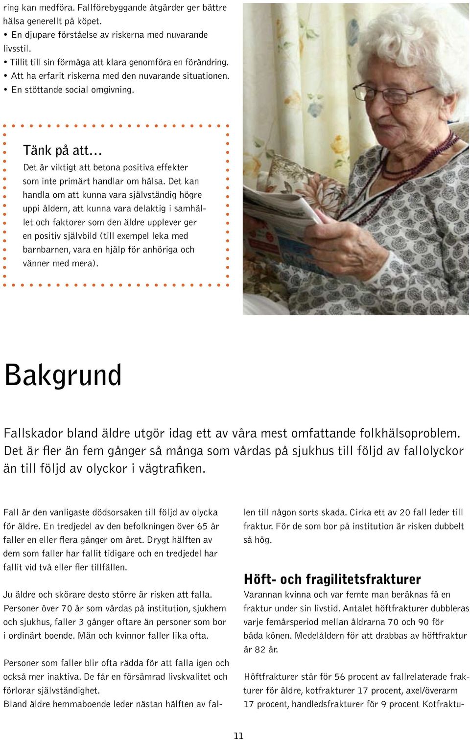 Det kan handla om att kunna vara självständig högre uppi åldern, att kunna vara delaktig i samhället och faktorer som den äldre upplever ger en positiv självbild (till exempel leka med barnbarnen,
