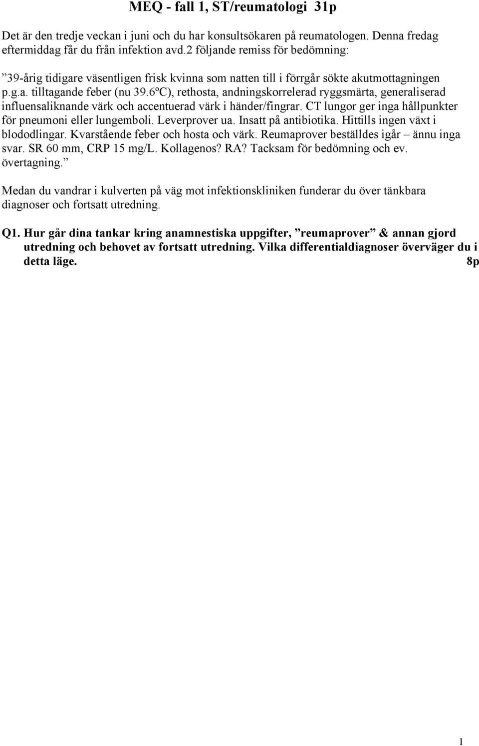 6ºC), rethosta, andningskorrelerad ryggsmärta, generaliserad influensaliknande värk och accentuerad värk i händer/fingrar. CT lungor ger inga hållpunkter för pneumoni eller lungemboli. Leverprover ua.